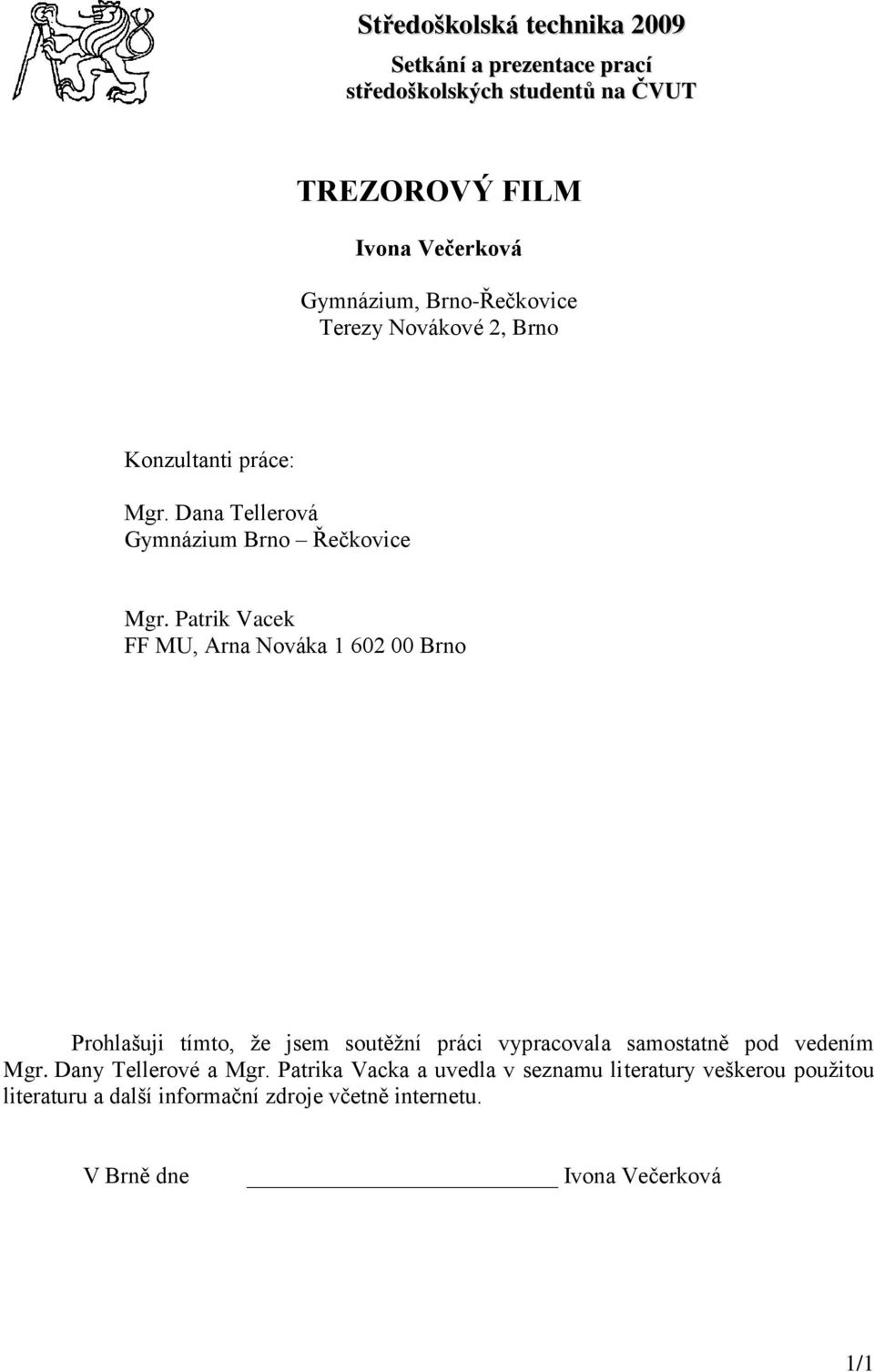 Patrik Vacek FF MU, Arna Nováka 1 602 00 Brno Prohlašuji tímto, že jsem soutěžní práci vypracovala samostatně pod vedením Mgr.