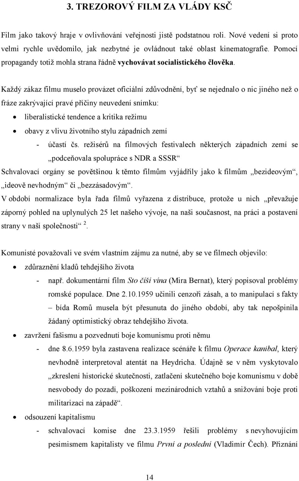 Každý zákaz filmu muselo provázet oficiální zdůvodnění, byť se nejednalo o nic jiného než o fráze zakrývající pravé příčiny neuvedení snímku: liberalistické tendence a kritika režimu obavy z vlivu