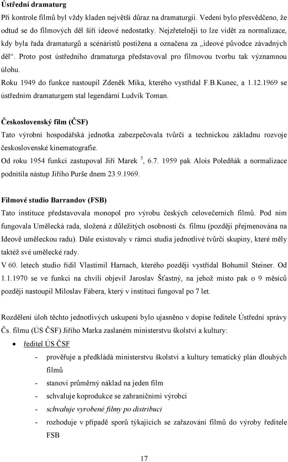 Proto post ústředního dramaturga představoval pro filmovou tvorbu tak významnou úlohu. Roku 1949 do funkce nastoupil Zdeněk Míka, kterého vystřídal F.B.Kunec, a 1.12.