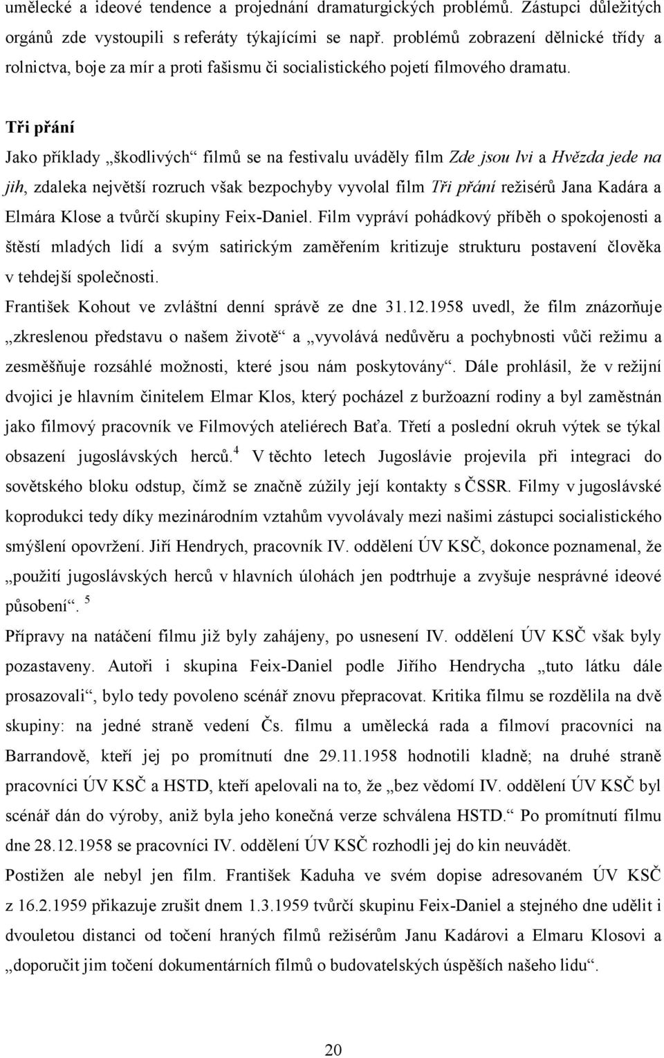 Tři přání Jako příklady škodlivých filmů se na festivalu uváděly film Zde jsou lvi a Hvězda jede na jih, zdaleka největší rozruch však bezpochyby vyvolal film Tři přání režisérů Jana Kadára a Elmára