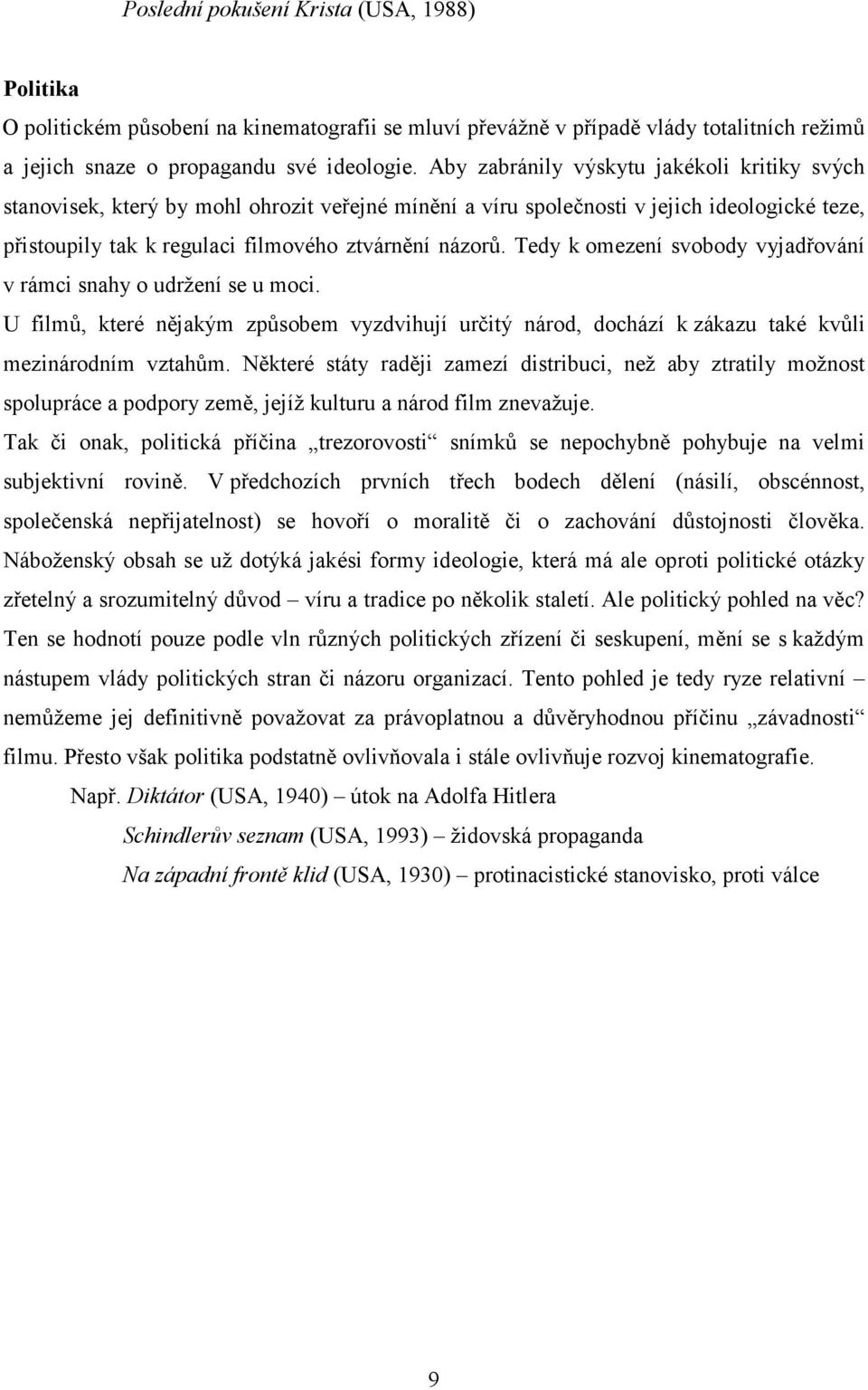 Tedy k omezení svobody vyjadřování v rámci snahy o udržení se u moci. U filmů, které nějakým způsobem vyzdvihují určitý národ, dochází k zákazu také kvůli mezinárodním vztahům.