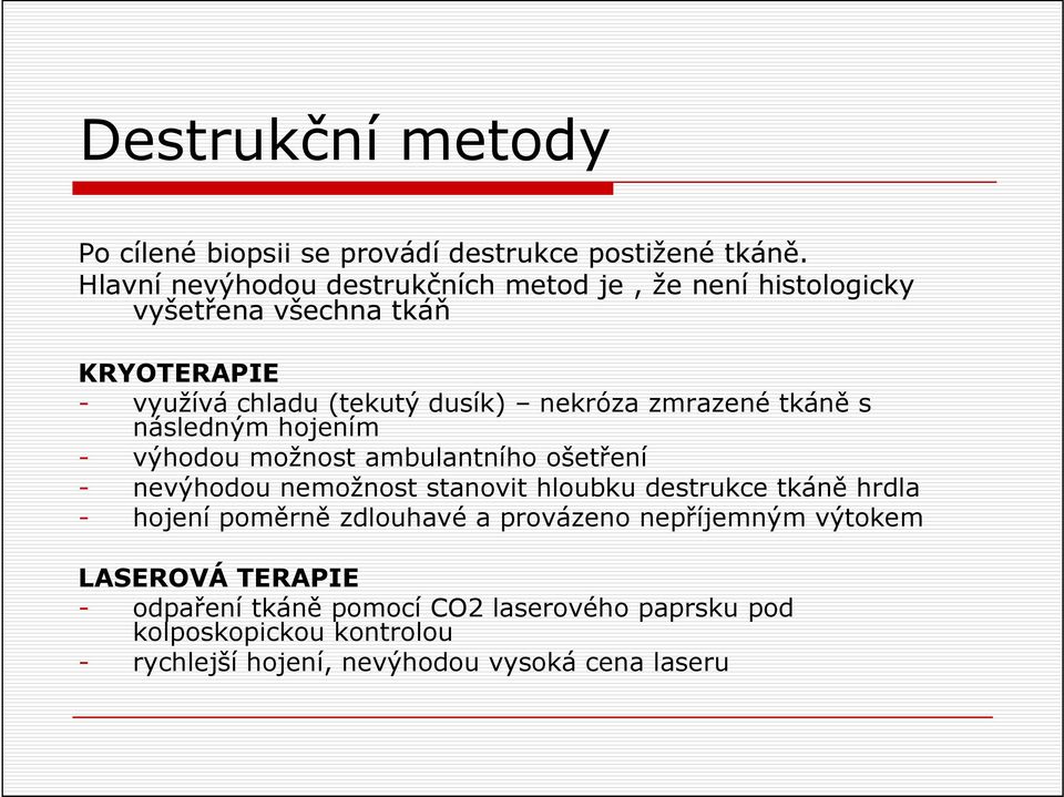 zmrazené tkáně s následným hojením - výhodou možnost ambulantního ošetření - nevýhodou nemožnost stanovit hloubku destrukce tkáně hrdla