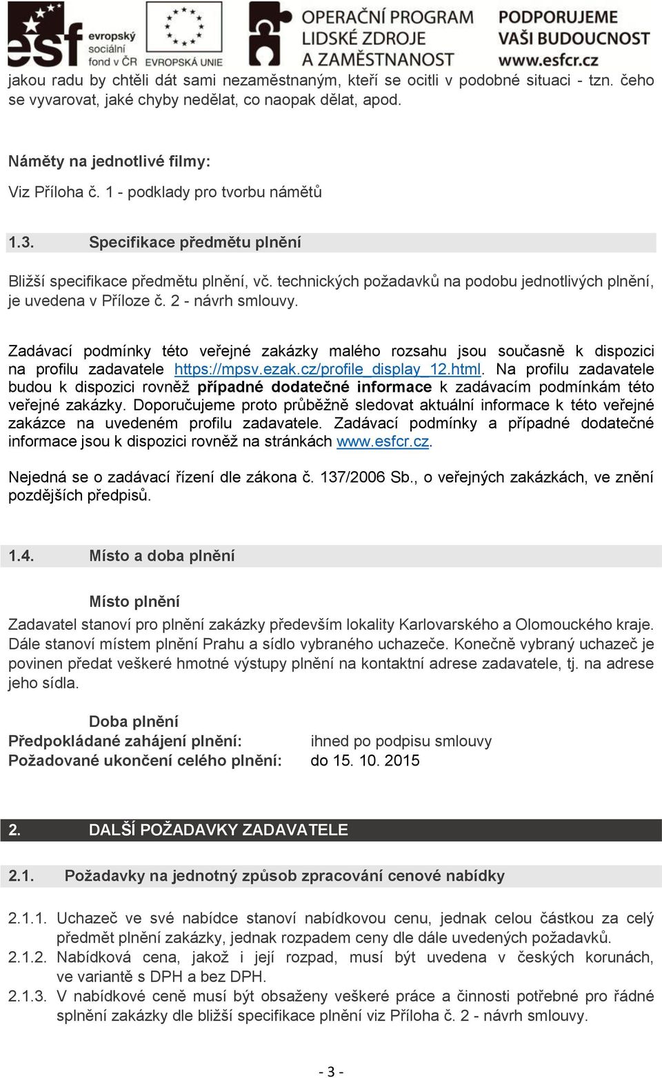 Zadávací podmínky této veřejné zakázky malého rozsahu jsou současně k dispozici na profilu zadavatele https://mpsv.ezak.cz/profile_display_12.html.