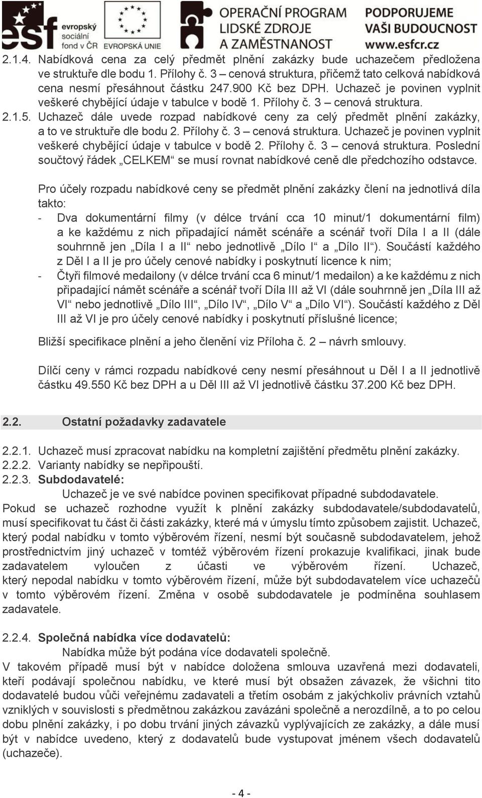 Uchazeč dále uvede rozpad nabídkové ceny za celý předmět plnění zakázky, a to ve struktuře dle bodu 2. Přílohy č. 3 cenová struktura.