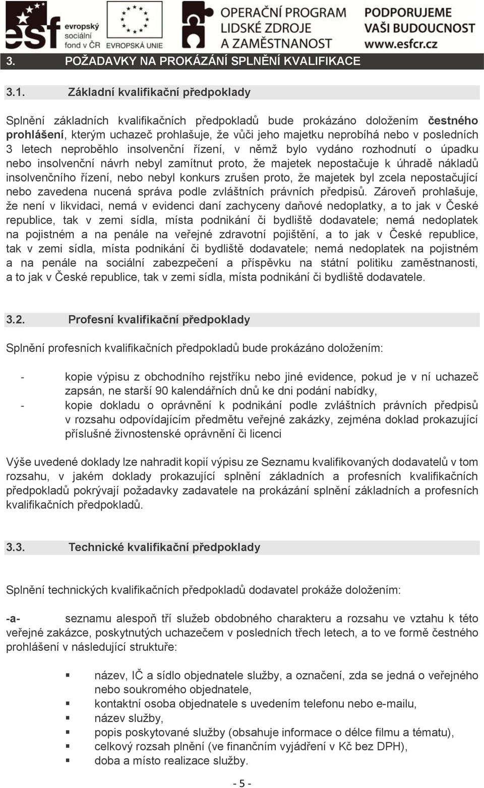 posledních 3 letech neproběhlo insolvenční řízení, v němž bylo vydáno rozhodnutí o úpadku nebo insolvenční návrh nebyl zamítnut proto, že majetek nepostačuje k úhradě nákladů insolvenčního řízení,