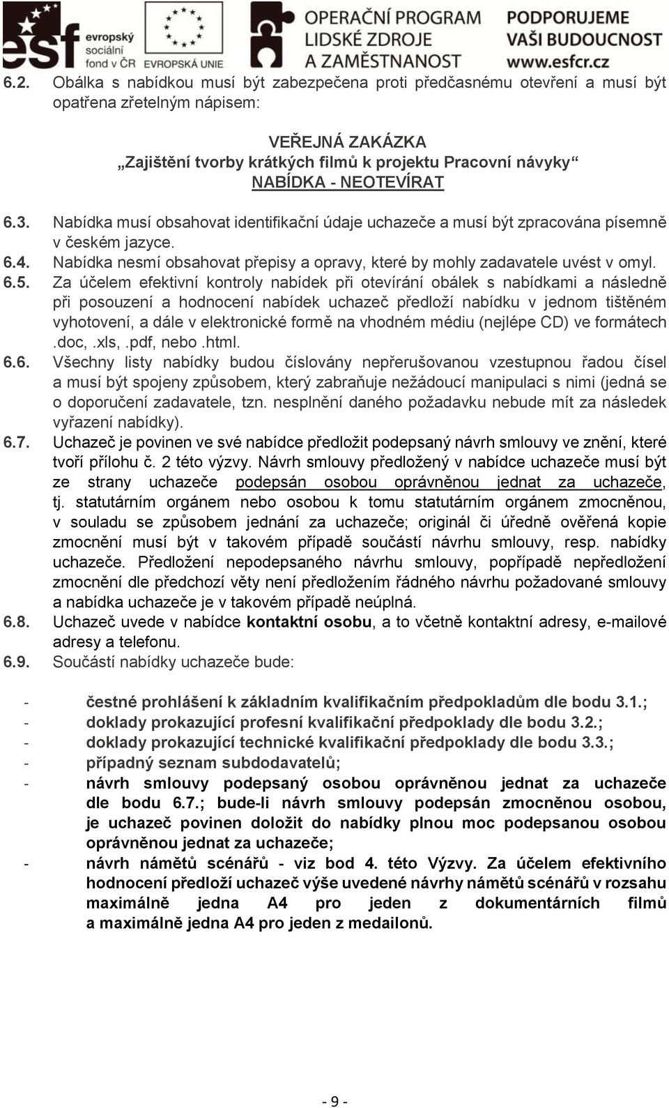 Nabídka nesmí obsahovat přepisy a opravy, které by mohly zadavatele uvést v omyl. 6.5.