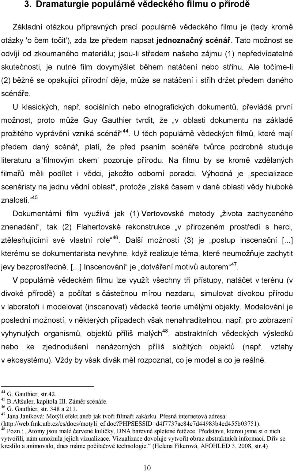 Ale točíme-li (2) běžně se opakující přírodní děje, může se natáčení i střih držet předem daného scénáře. U klasických, např.