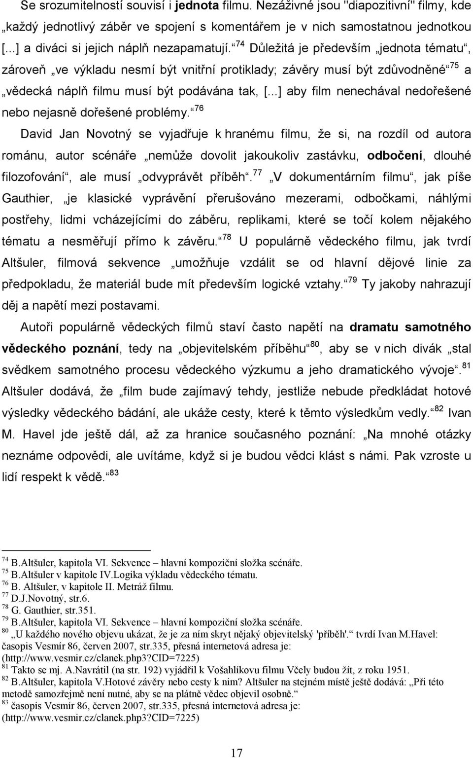 74 Důležitá je především jednota tématu, zároveň ve výkladu nesmí být vnitřní protiklady; závěry musí být zdůvodněné 75 a vědecká náplň filmu musí být podávána tak, [.