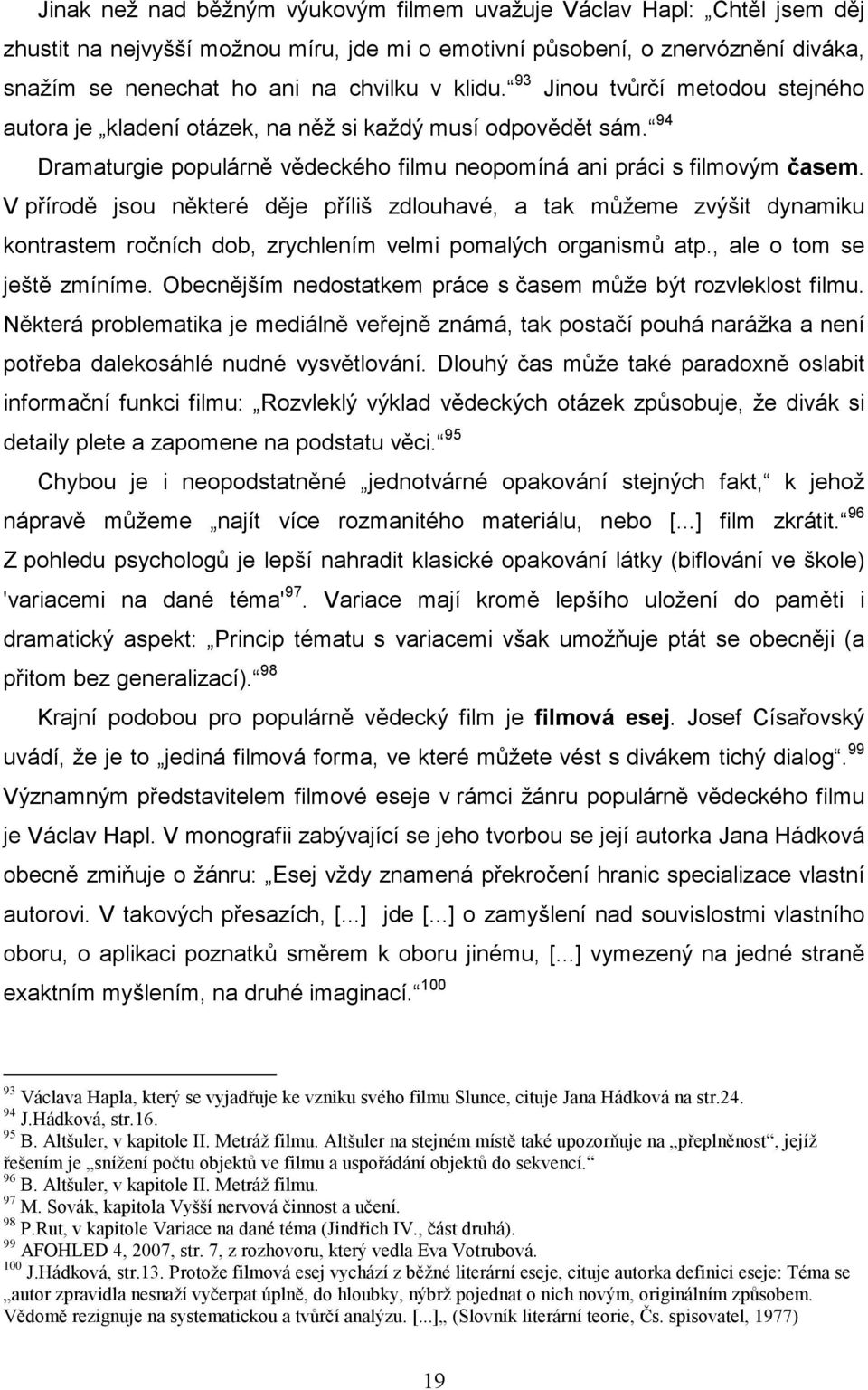 V přírodě jsou některé děje příliš zdlouhavé, a tak můžeme zvýšit dynamiku kontrastem ročních dob, zrychlením velmi pomalých organismů atp., ale o tom se ještě zmíníme.