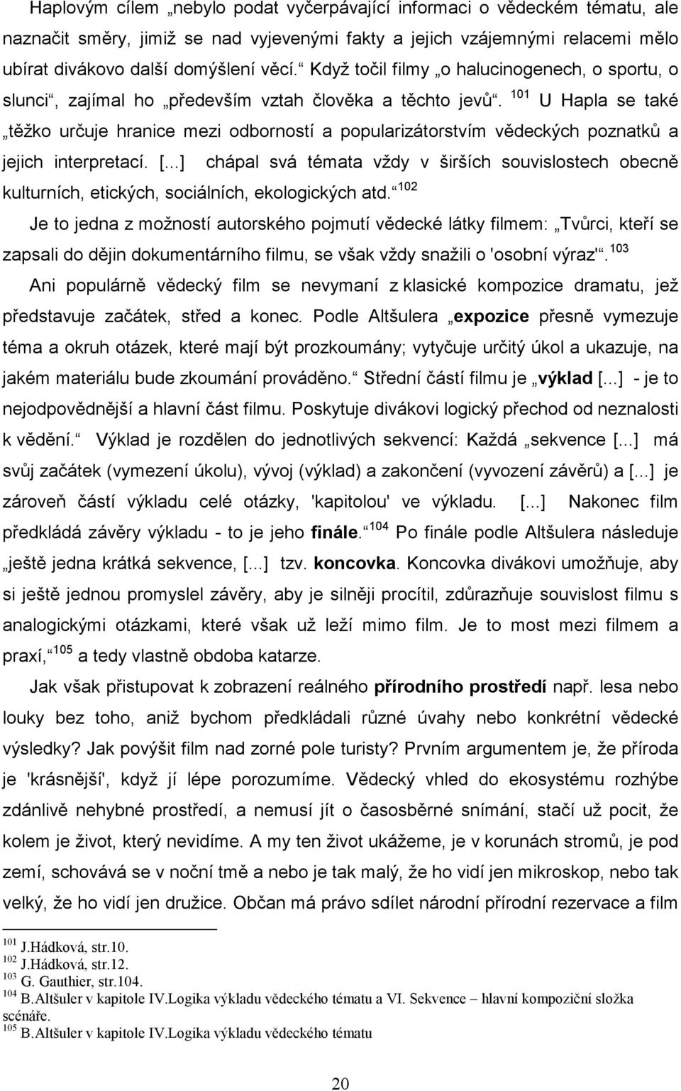 101 U Hapla se také těžko určuje hranice mezi odborností a popularizátorstvím vědeckých poznatků a jejich interpretací. [.