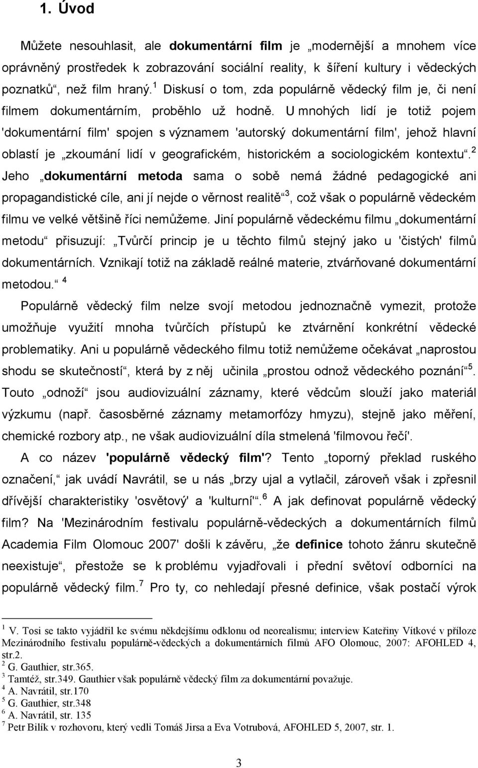 U mnohých lidí je totiž pojem 'dokumentární film' spojen s významem 'autorský dokumentární film', jehož hlavní oblastí je zkoumání lidí v geografickém, historickém a sociologickém kontextu.