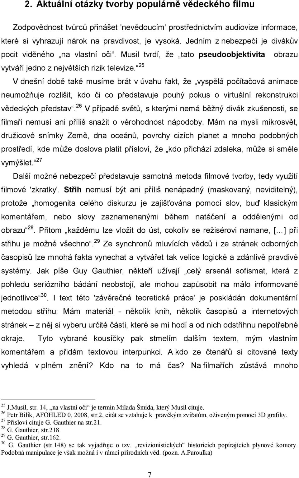 25 V dnešní době také musíme brát v úvahu fakt, že vyspělá počítačová animace neumožňuje rozlišit, kdo či co představuje pouhý pokus o virtuální rekonstrukci vědeckých představ.