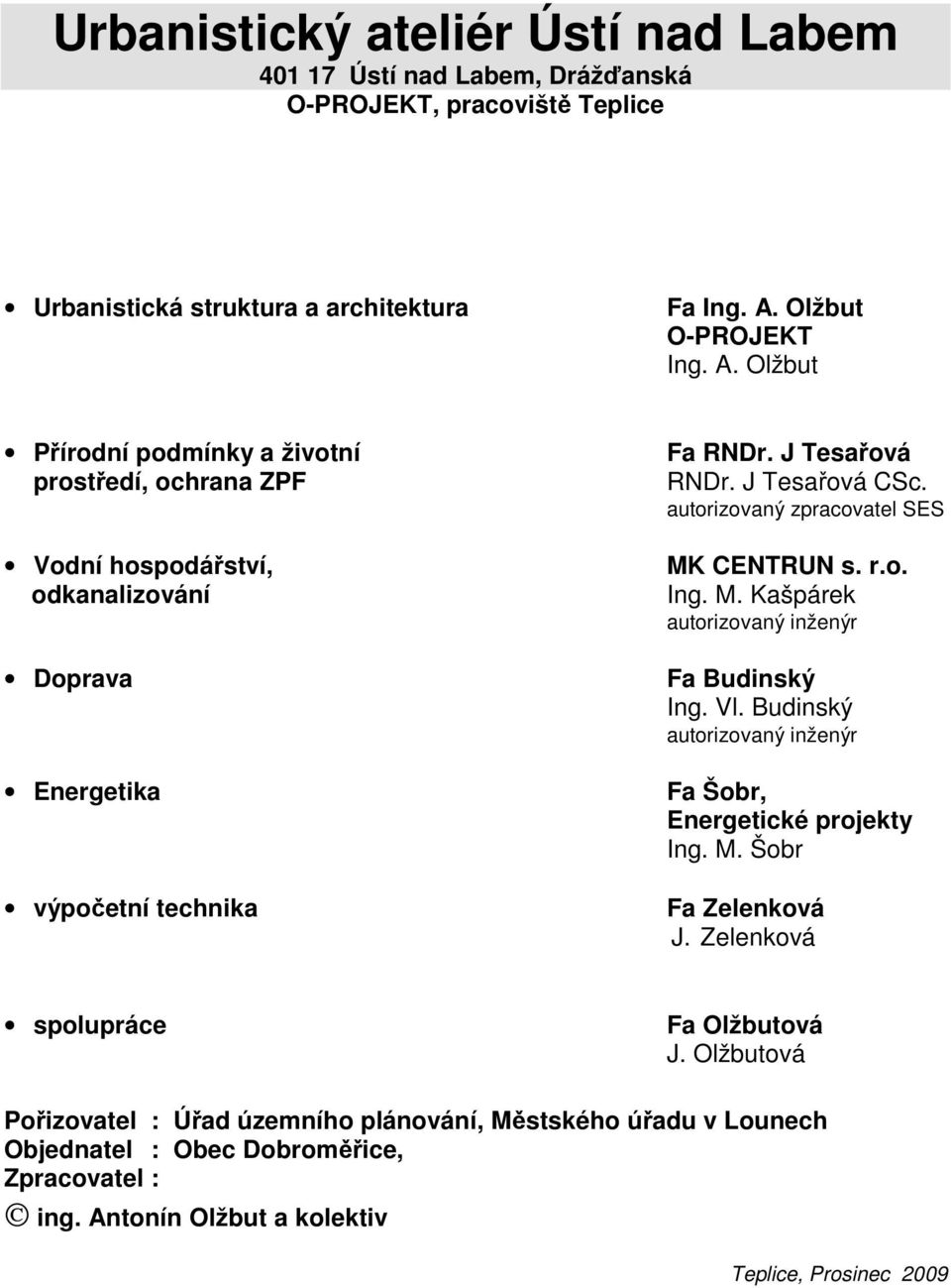 J Tesařová CSc. autorizovaný zpracovatel SES MK CENTRUN s. r.o. Ing. M. Kašpárek autorizovaný inženýr Fa Budinský Ing. Vl. Budinský autorizovaný inženýr Fa Šobr, Energetické projekty Ing.
