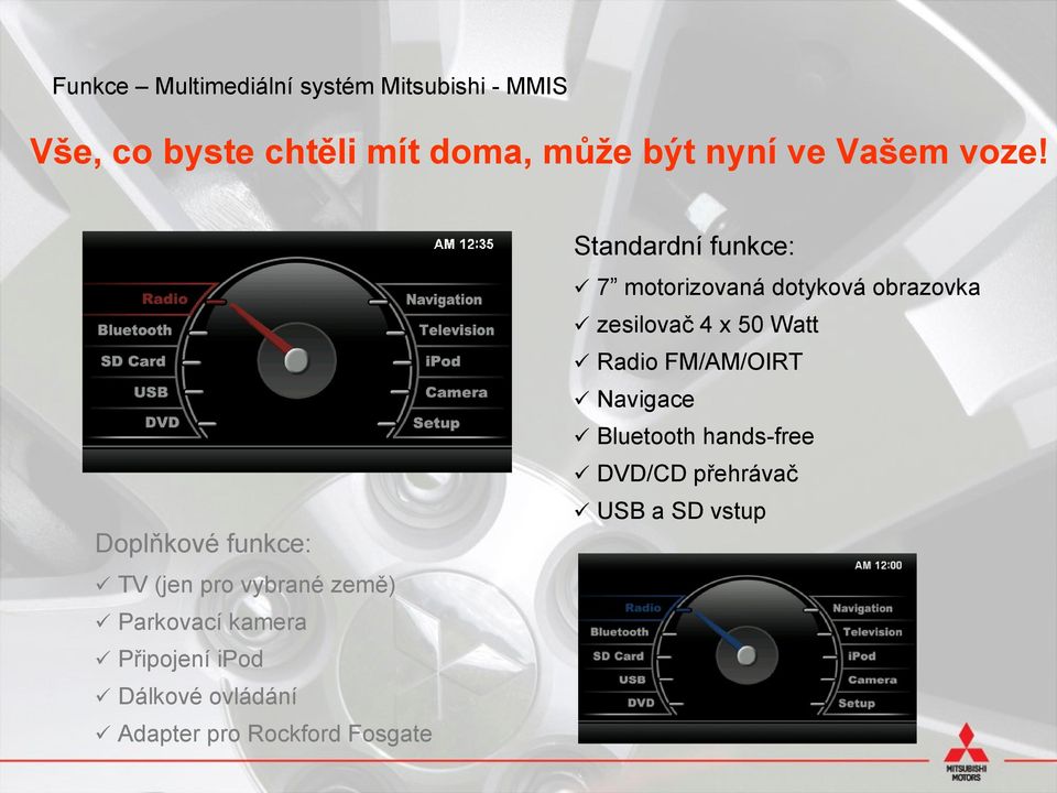 Doplňkové funkce: TV (jen pro vybrané země) Parkovací kamera Připojení ipod Dálkové ovládání