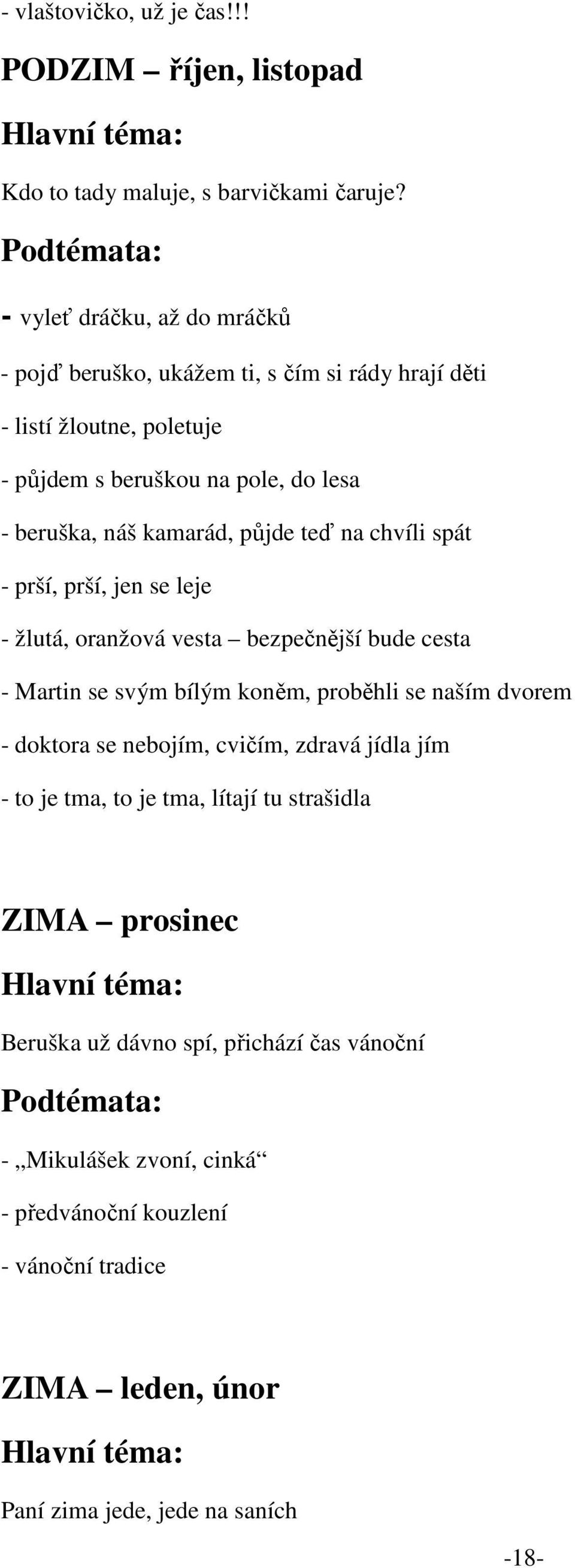 teď na chvíli spát - prší, prší, jen se leje - žlutá, oranžová vesta bezpečnější bude cesta - Martin se svým bílým koněm, proběhli se naším dvorem - doktora se nebojím, cvičím, zdravá