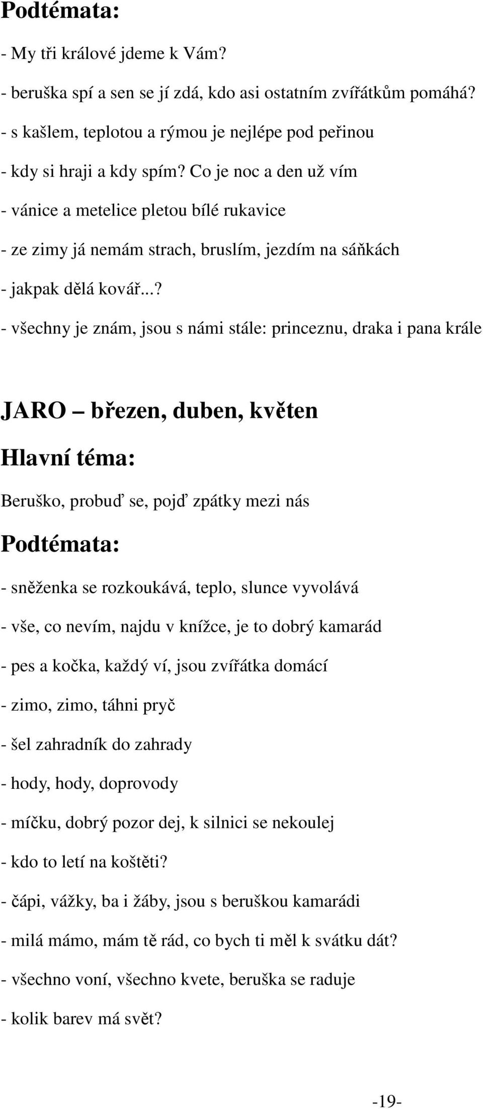 ..? - všechny je znám, jsou s námi stále: princeznu, draka i pana krále JARO březen, duben, květen Hlavní téma: Beruško, probuď se, pojď zpátky mezi nás Podtémata: - sněženka se rozkoukává, teplo,