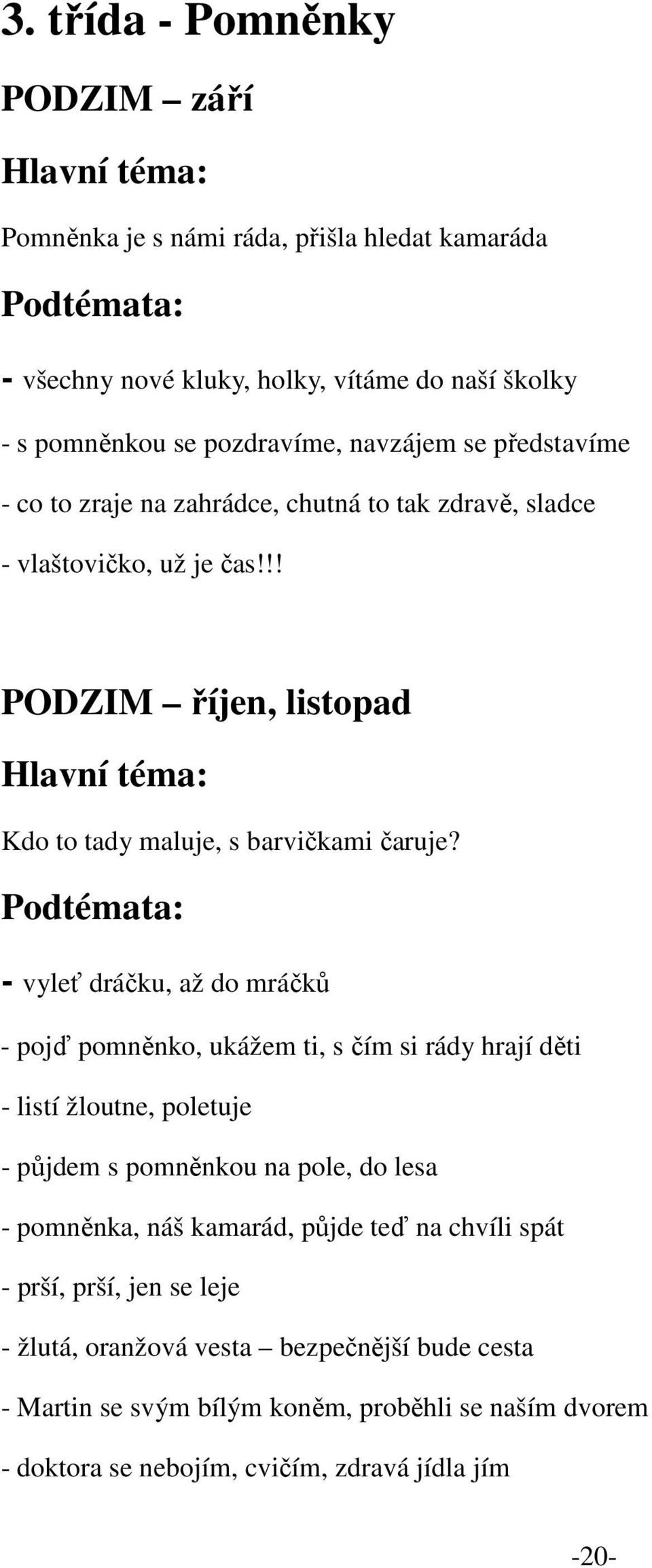 Podtémata: - vyleť dráčku, až do mráčků - pojď pomněnko, ukážem ti, s čím si rády hrají děti - listí žloutne, poletuje - půjdem s pomněnkou na pole, do lesa - pomněnka, náš kamarád, půjde