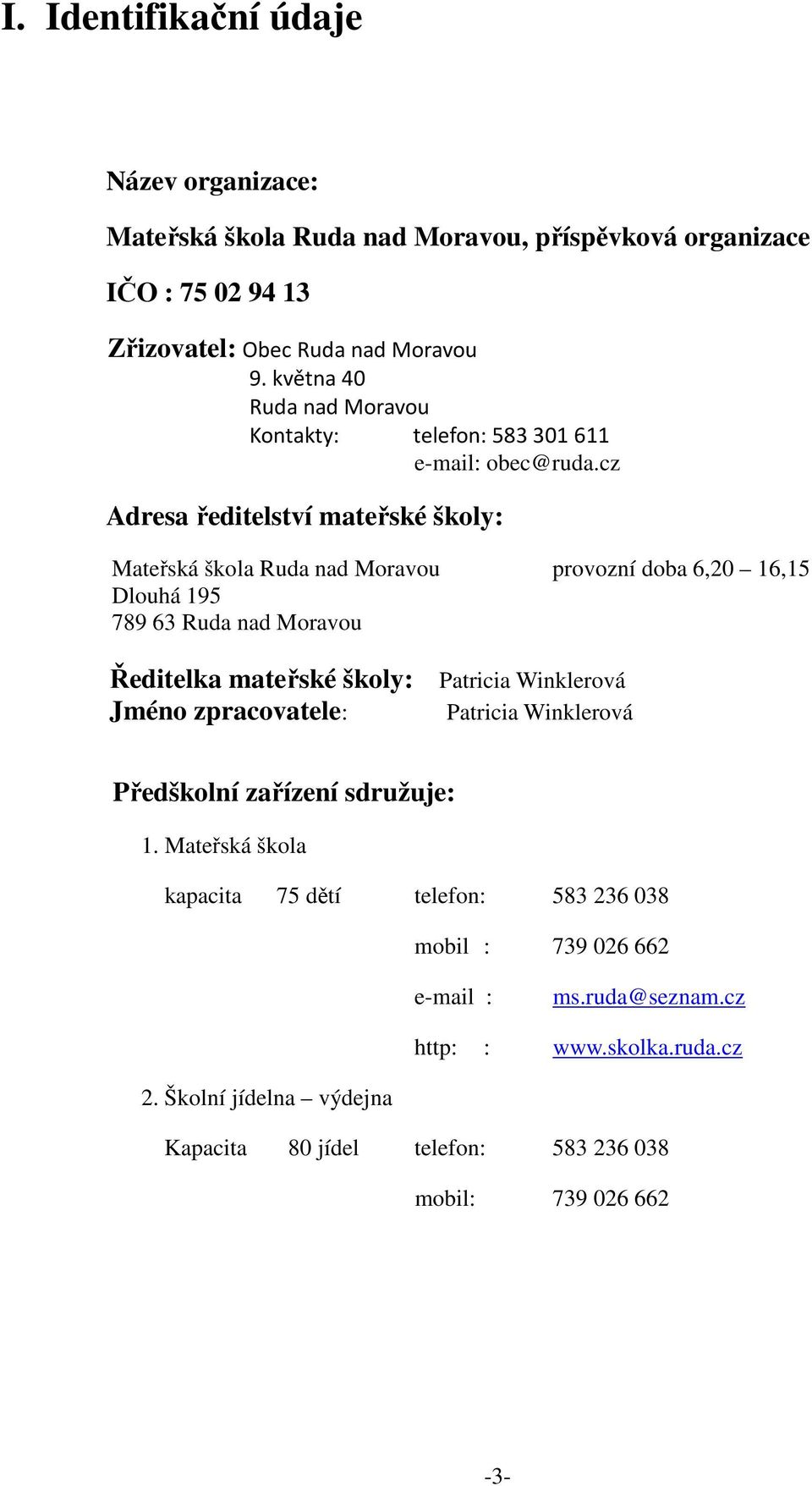 cz Adresa ředitelství mateřské školy: Mateřská škola Ruda nad Moravou provozní doba 6,20 16,15 Dlouhá 195 789 63 Ruda nad Moravou Ředitelka mateřské školy: Patricia