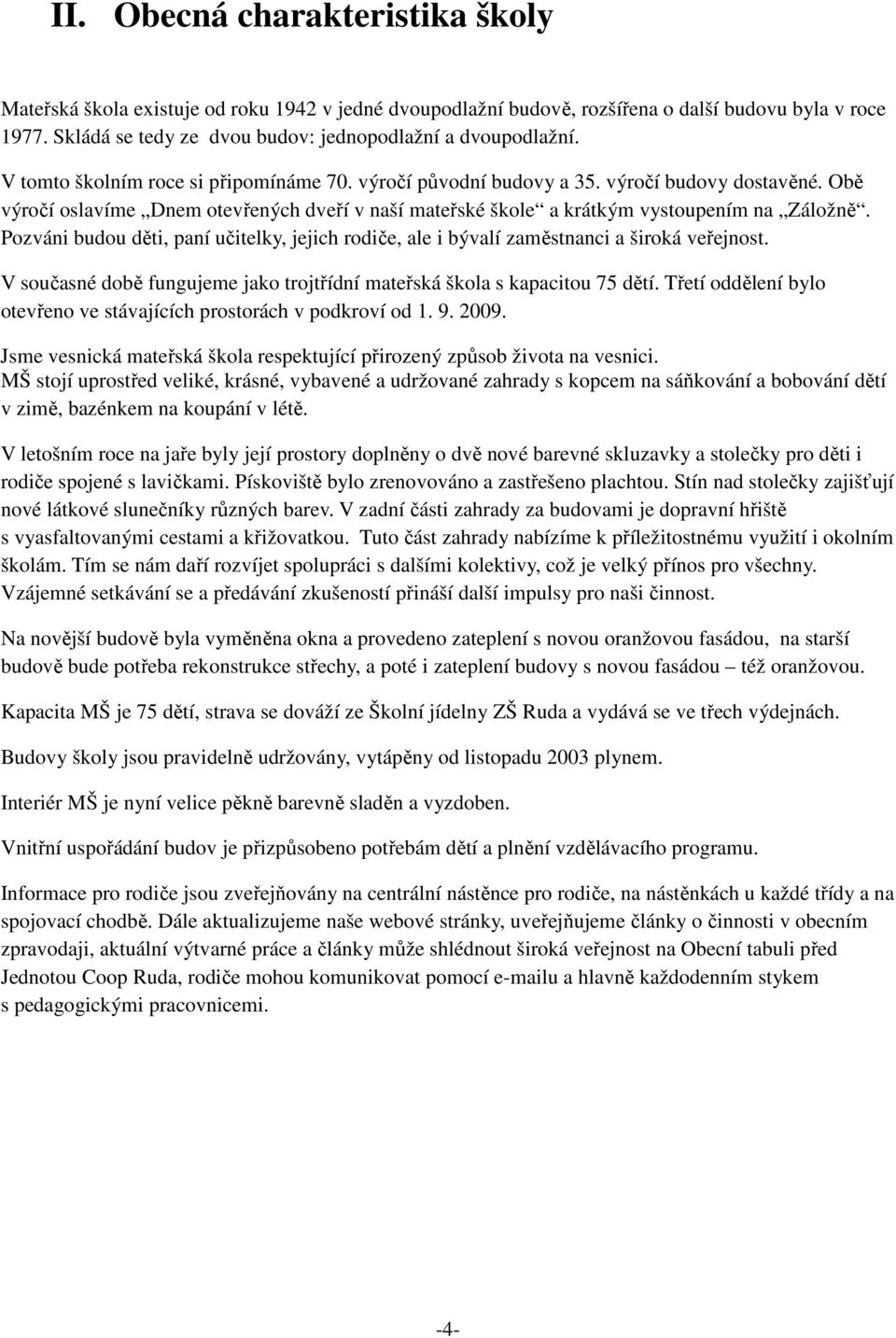 Obě výročí oslavíme Dnem otevřených dveří v naší mateřské škole a krátkým vystoupením na Záložně. Pozváni budou děti, paní učitelky, jejich rodiče, ale i bývalí zaměstnanci a široká veřejnost.