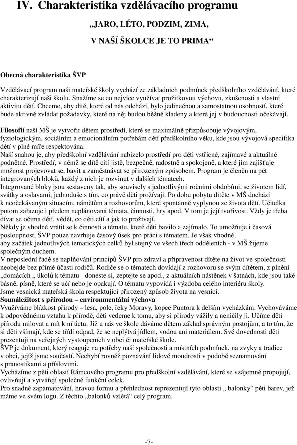 Chceme, aby dítě, které od nás odchází, bylo jedinečnou a samostatnou osobností, které bude aktivně zvládat požadavky, které na něj budou běžně kladeny a které jej v budoucnosti očekávají.