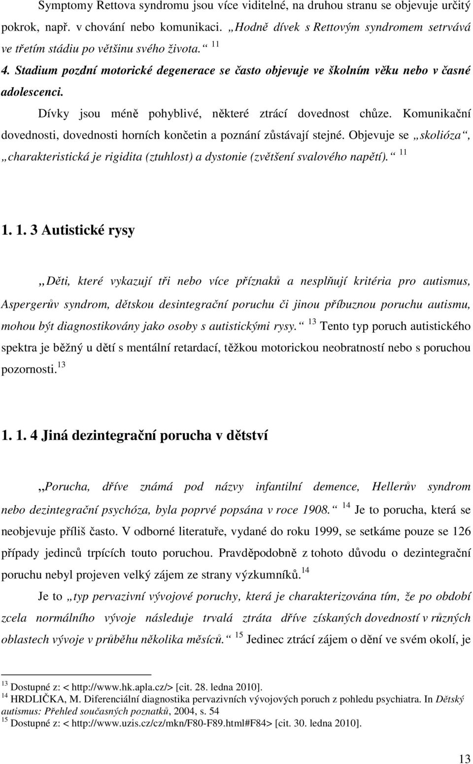 Dívky jsou méně pohyblivé, některé ztrácí dovednost chůze. Komunikační dovednosti, dovednosti horních končetin a poznání zůstávají stejné.