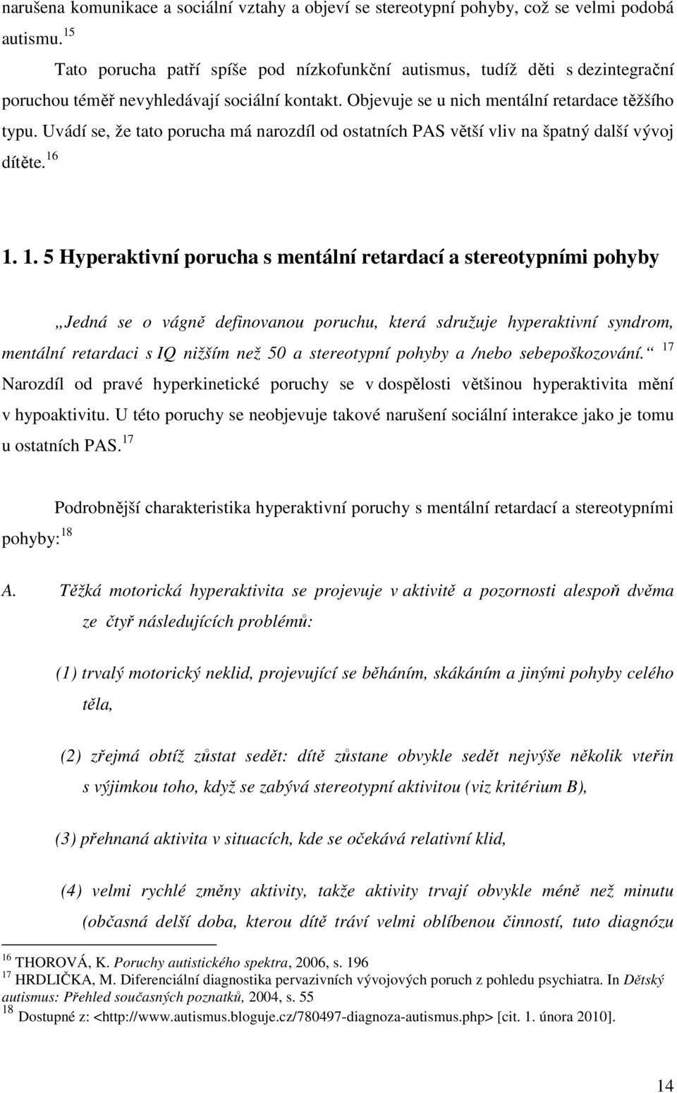 Uvádí se, že tato porucha má narozdíl od ostatních PAS větší vliv na špatný další vývoj dítěte. 16