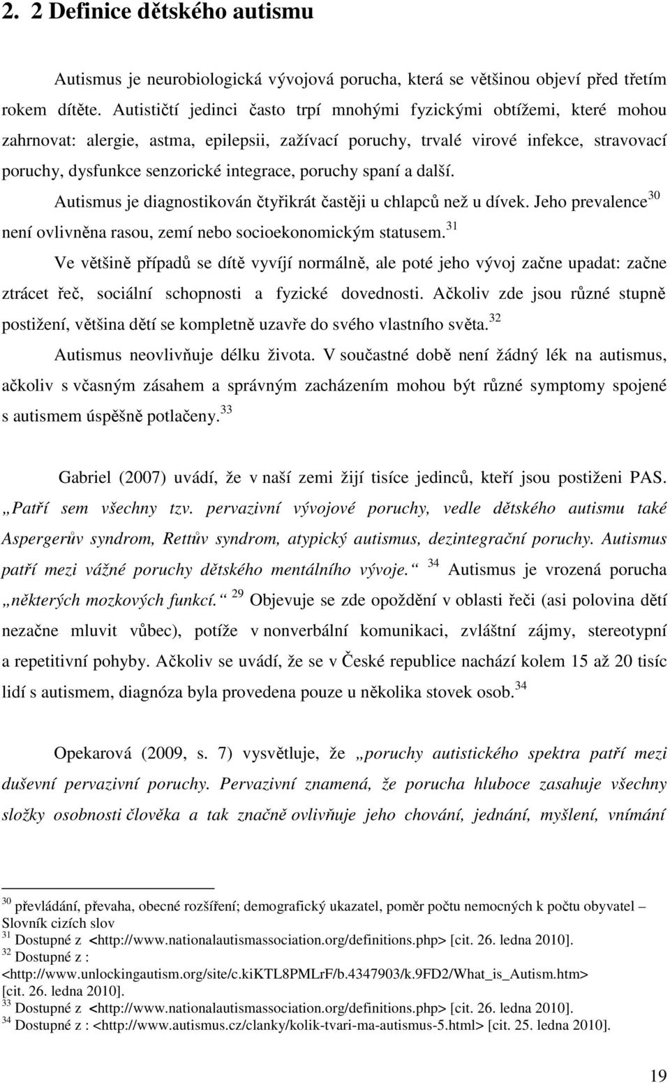 integrace, poruchy spaní a další. Autismus je diagnostikován čtyřikrát častěji u chlapců než u dívek. Jeho prevalence 30 není ovlivněna rasou, zemí nebo socioekonomickým statusem.