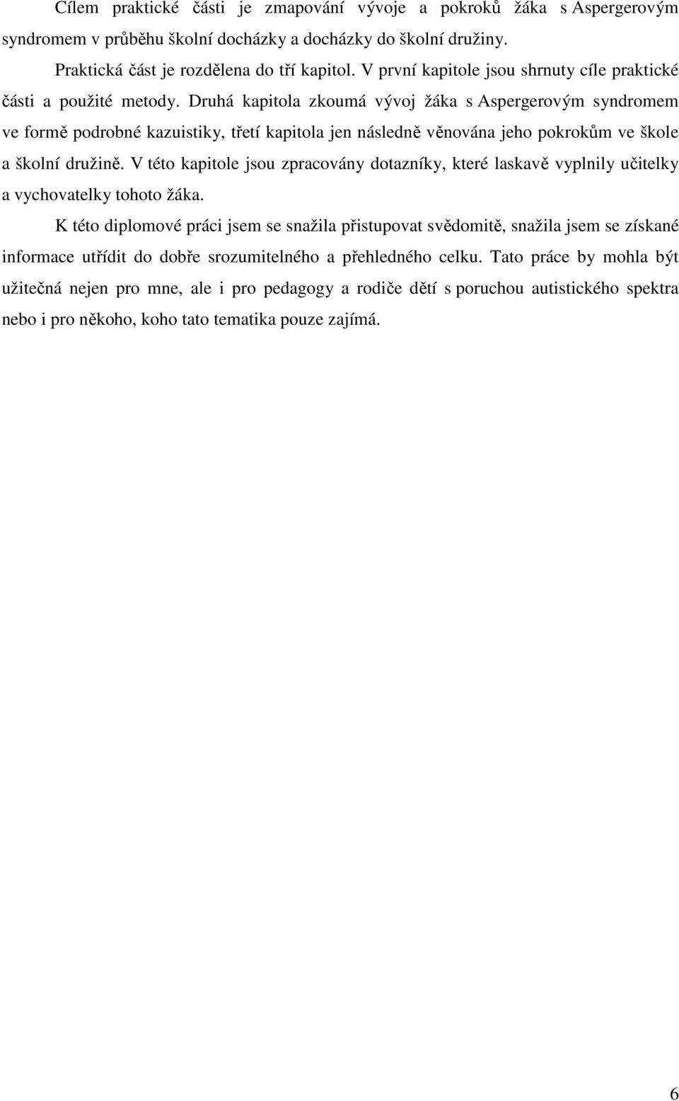 Druhá kapitola zkoumá vývoj žáka s Aspergerovým syndromem ve formě podrobné kazuistiky, třetí kapitola jen následně věnována jeho pokrokům ve škole a školní družině.