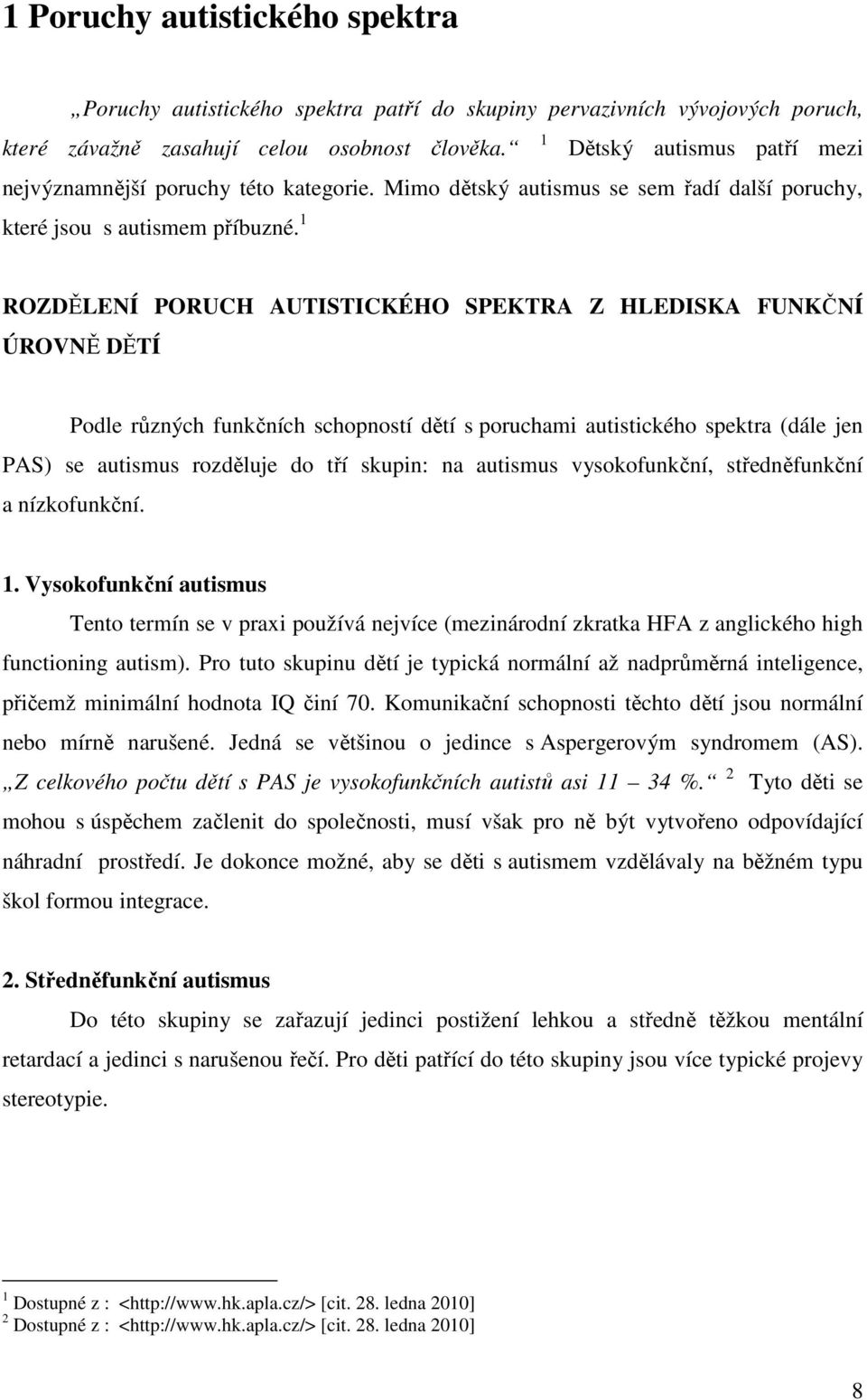 1 ROZDĚLENÍ PORUCH AUTISTICKÉHO SPEKTRA Z HLEDISKA FUNKČNÍ ÚROVNĚ DĚTÍ Podle různých funkčních schopností dětí s poruchami autistického spektra (dále jen PAS) se autismus rozděluje do tří skupin: na