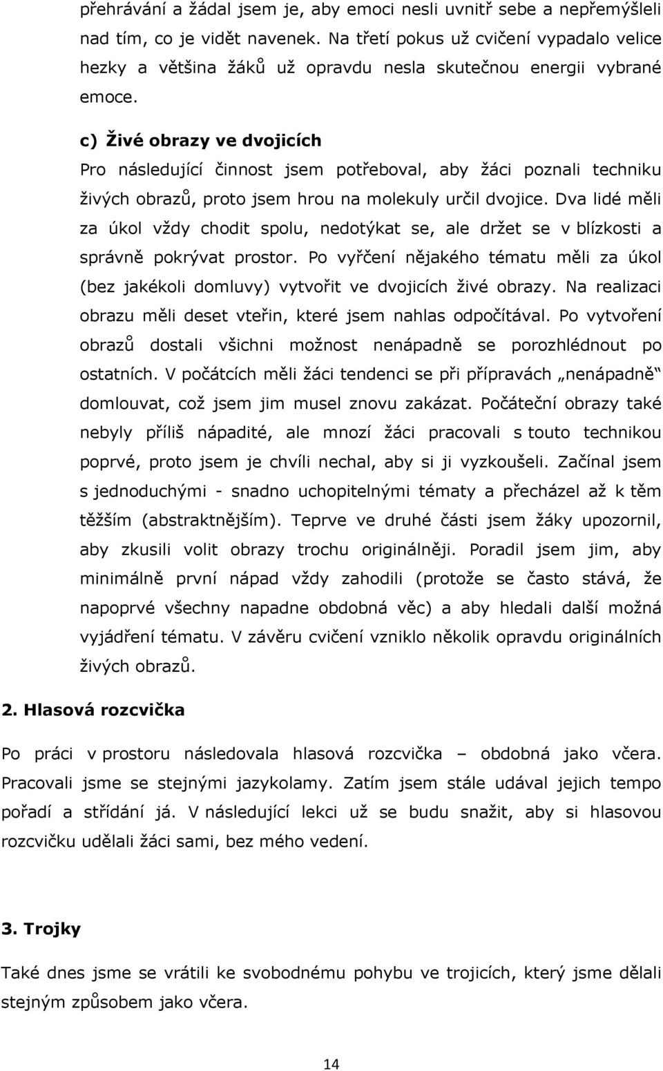 c) Živé obrazy ve dvojicích Pro následující činnost jsem potřeboval, aby ţáci poznali techniku ţivých obrazů, proto jsem hrou na molekuly určil dvojice.