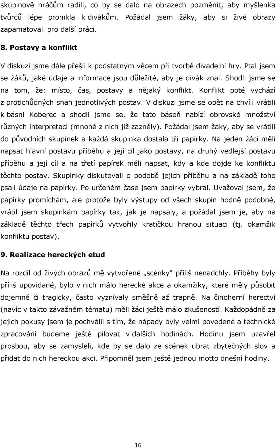 Shodli jsme se na tom, ţe: místo, čas, postavy a nějaký konflikt. Konflikt poté vychází z protichůdných snah jednotlivých postav.