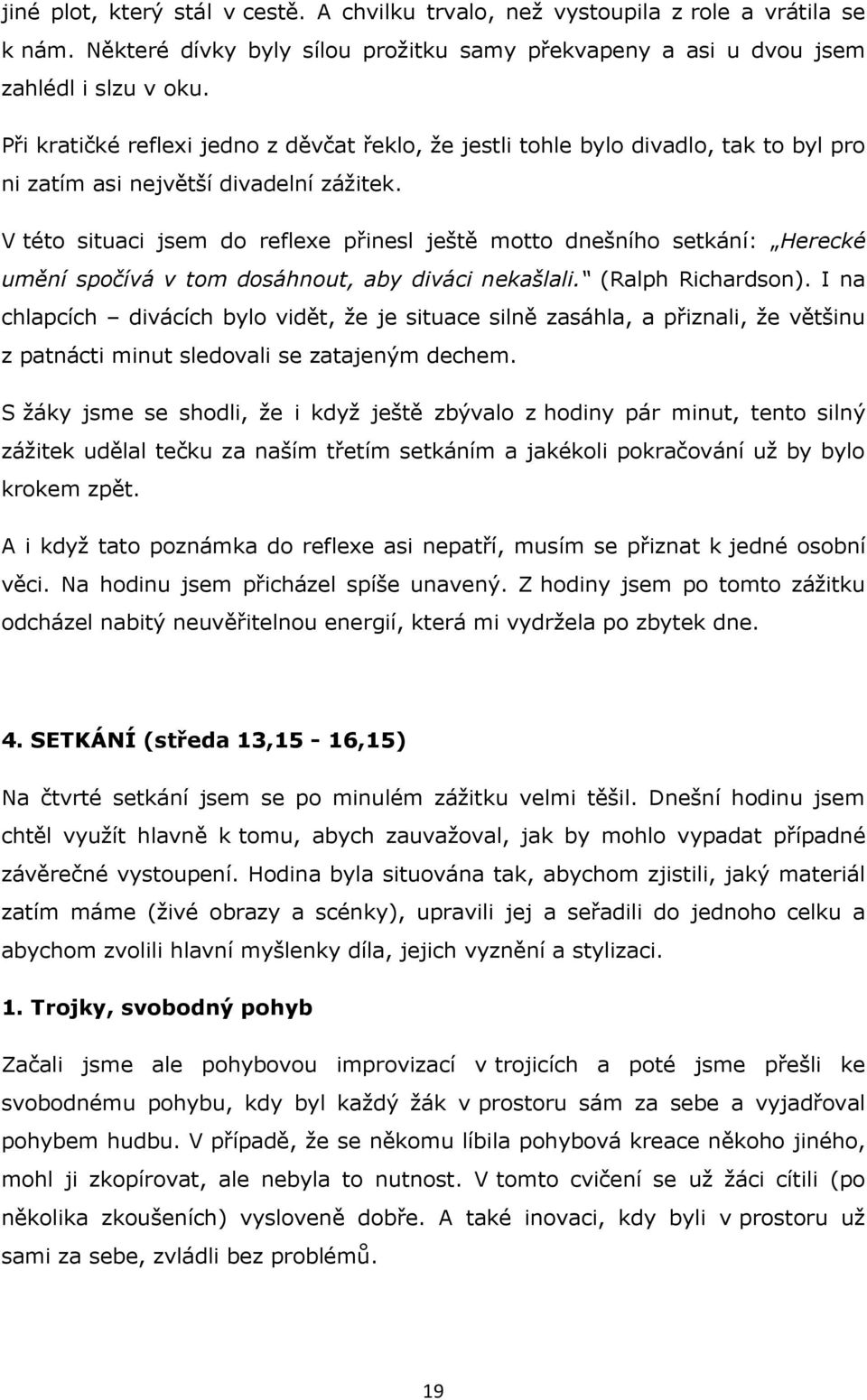 V této situaci jsem do reflexe přinesl ještě motto dnešního setkání: Herecké umění spočívá v tom dosáhnout, aby diváci nekašlali. (Ralph Richardson).