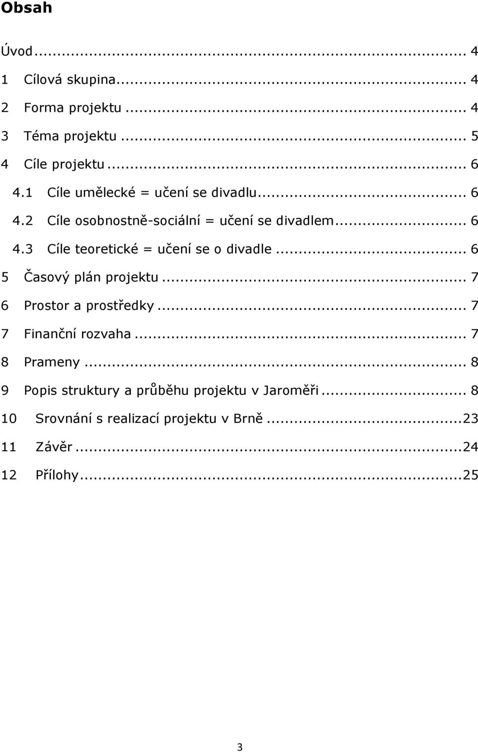 .. 6 5 Časový plán projektu... 7 6 Prostor a prostředky... 7 7 Finanční rozvaha... 7 8 Prameny.