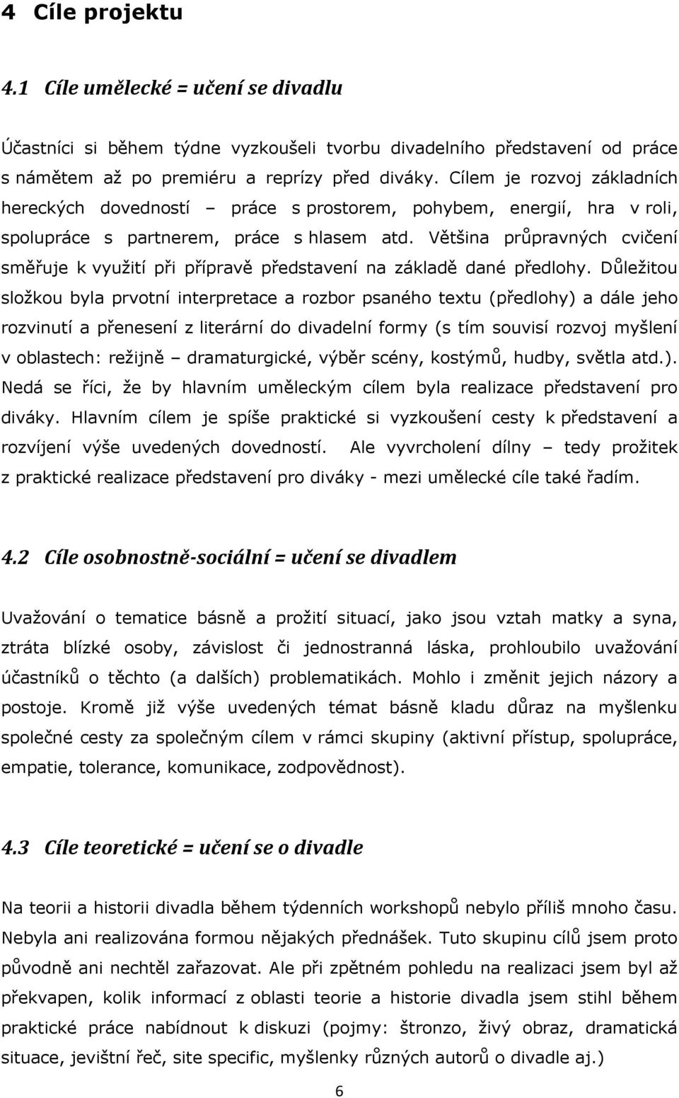 Většina průpravných cvičení směřuje k vyuţití při přípravě představení na základě dané předlohy.