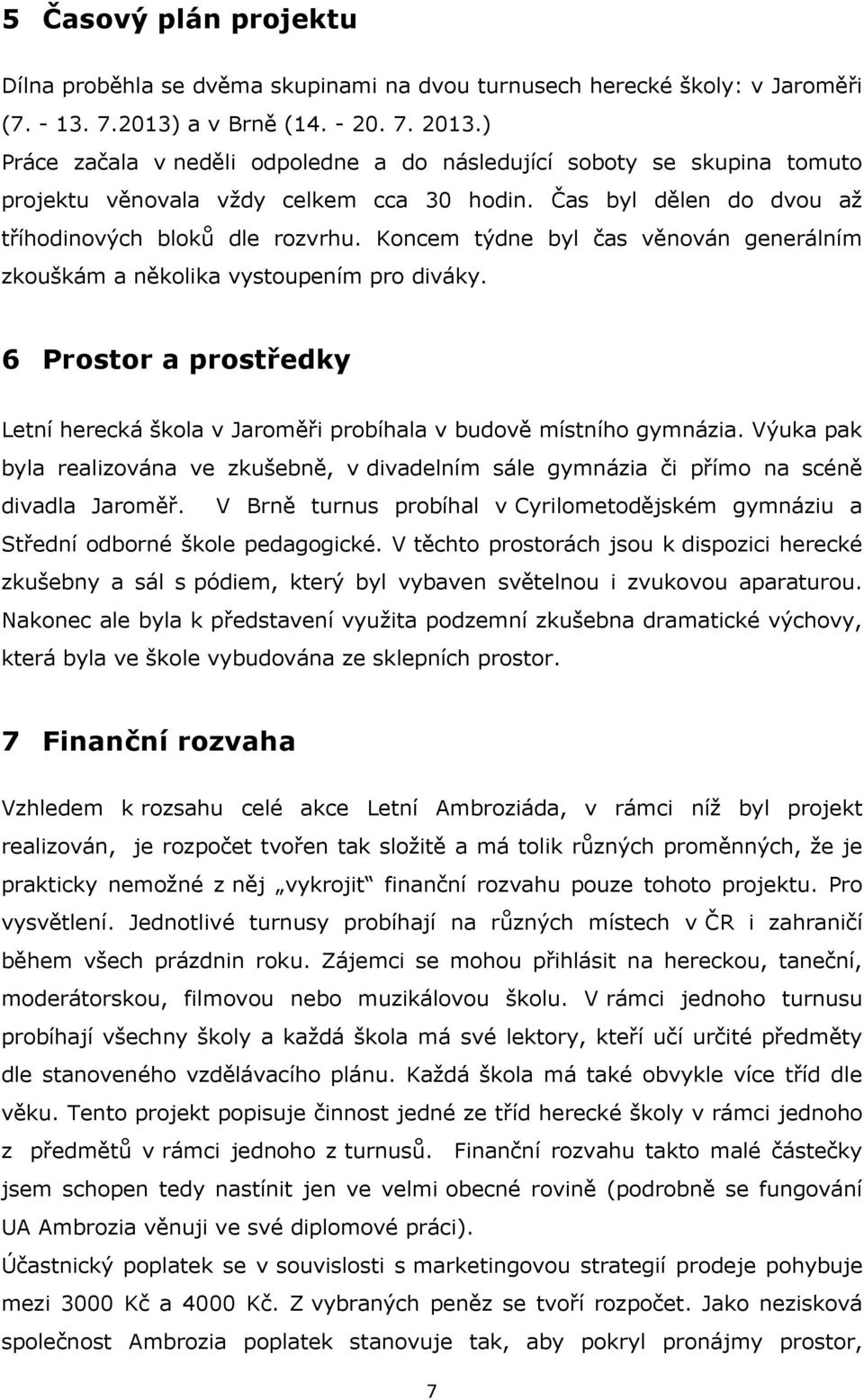 Koncem týdne byl čas věnován generálním zkouškám a několika vystoupením pro diváky. 6 Prostor a prostředky Letní herecká škola v Jaroměři probíhala v budově místního gymnázia.