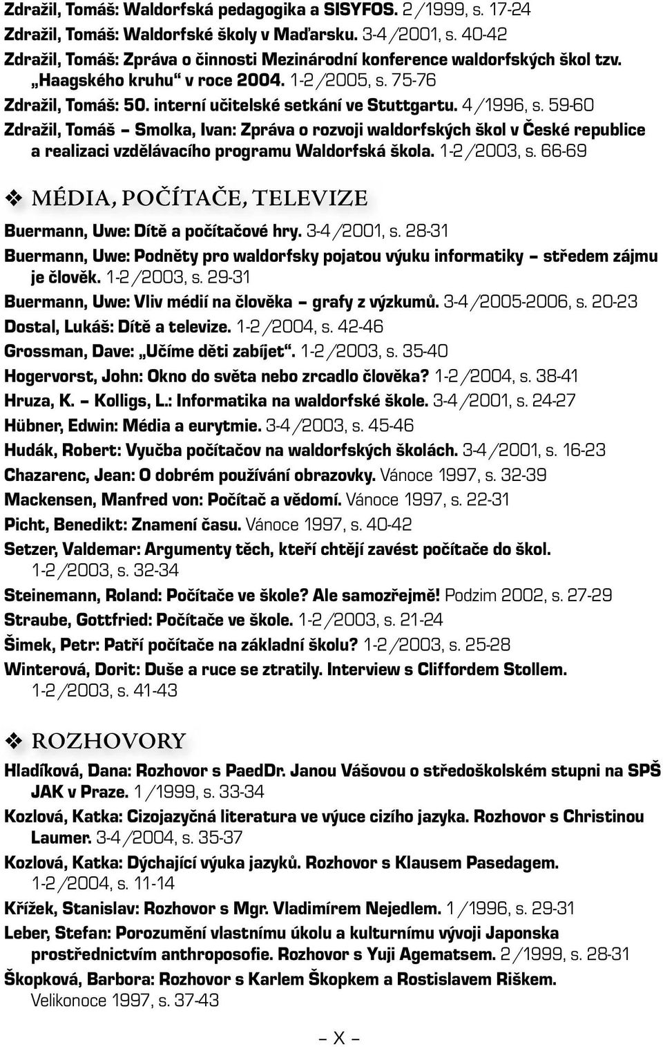 4/1996, s. 59-60 Zdražil, Tomáš Smolka, Ivan: Zpráva o rozvoji waldorfských škol v České republice a realizaci vzdělávacího programu Waldorfská škola. 1-2/2003, s.