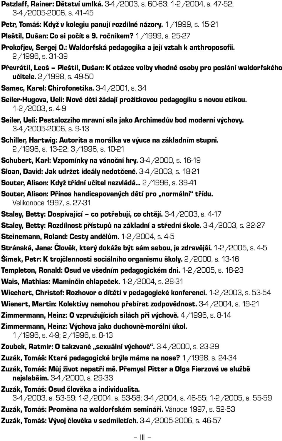 31-39 Převrátil, Leoš Pleštil, Dušan: K otázce volby vhodné osoby pro poslání waldorfského učitele. 2/1998, s. 49-50 Samec, Karel: Chirofonetika. 3-4/2001, s.