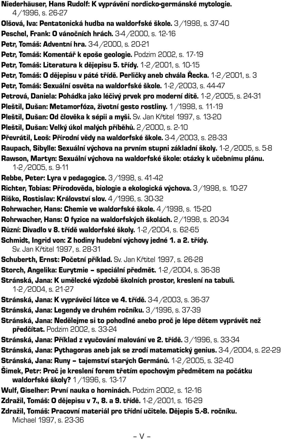 10-15 Petr, Tomáš: O dějepisu v páté třídě. Perličky aneb chvála Řecka. 1-2/2001, s. 3 Petr, Tomáš: Sexuální osvěta na waldorfské škole. 1-2/2003, s.