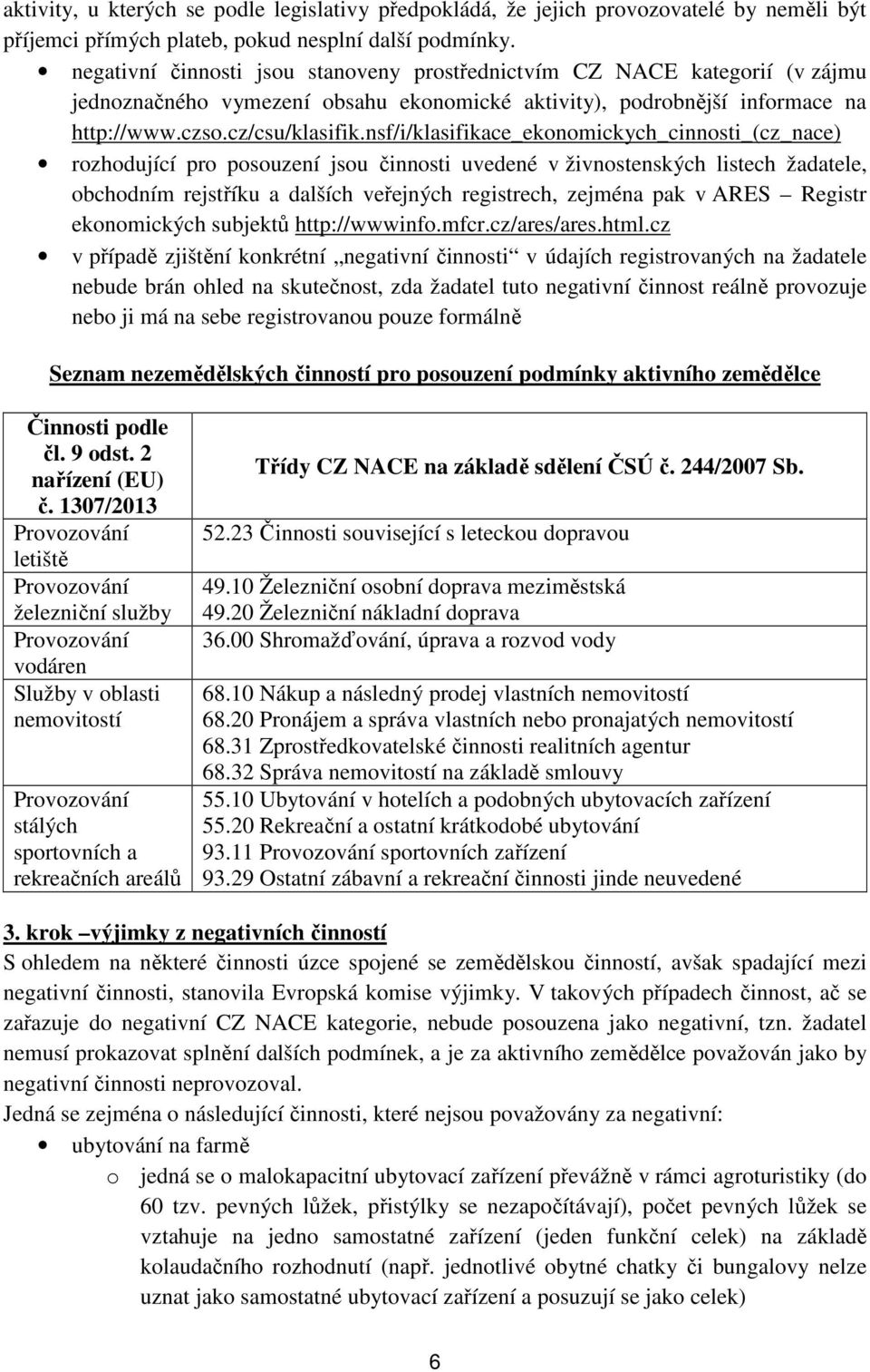 nsf/i/klasifikace_ekonomickych_cinnosti_(cz_nace) rozhodující pro posouzení jsou činnosti uvedené v živnostenských listech žadatele, obchodním rejstříku a dalších veřejných registrech, zejména pak v