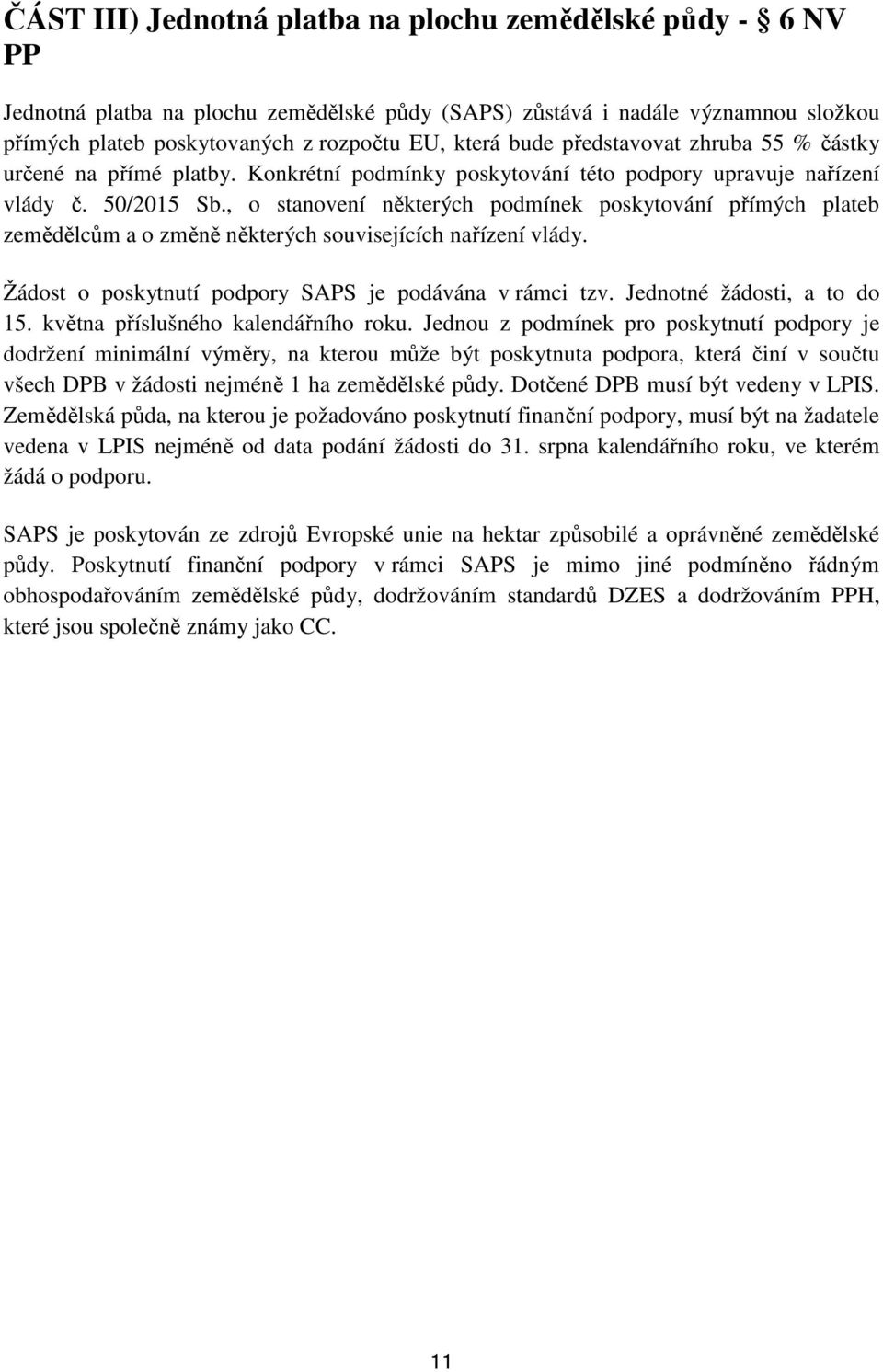 , o stanovení některých podmínek poskytování přímých plateb zemědělcům a o změně některých souvisejících nařízení vlády. Žádost o poskytnutí podpory SAPS je podávána v rámci tzv.