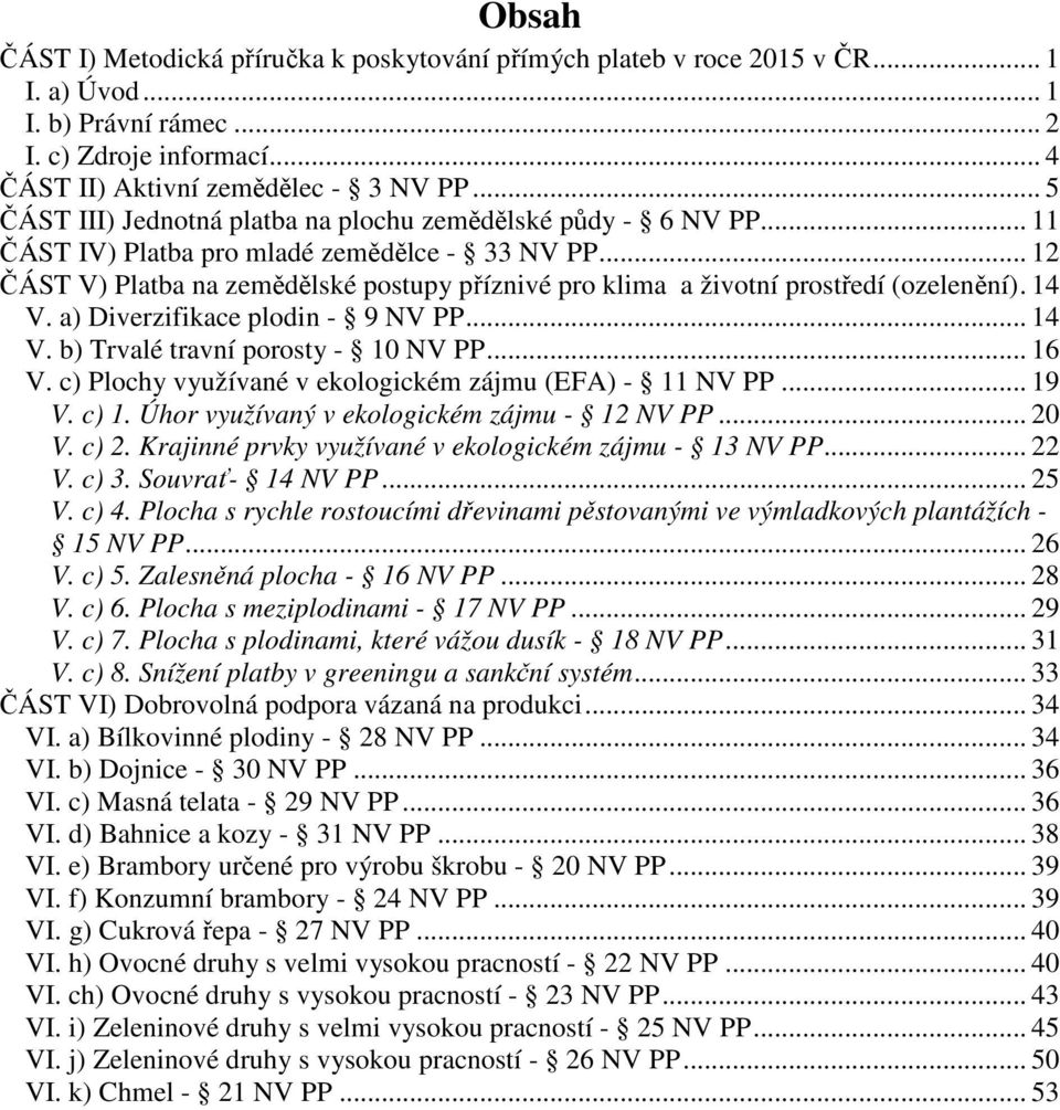 .. 12 ČÁST V) Platba na zemědělské postupy příznivé pro klima a životní prostředí (ozelenění). 14 V. a) Diverzifikace plodin - 9 NV PP... 14 V. b) Trvalé travní porosty - 10 NV PP... 16 V.