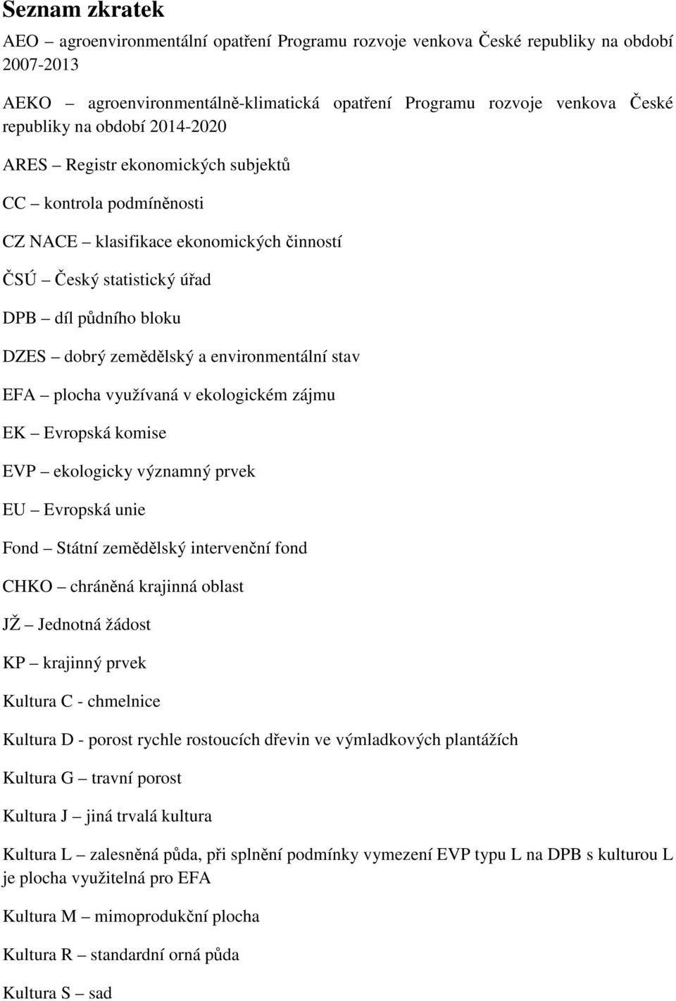 environmentální stav EFA plocha využívaná v ekologickém zájmu EK Evropská komise EVP ekologicky významný prvek EU Evropská unie Fond Státní zemědělský intervenční fond CHKO chráněná krajinná oblast