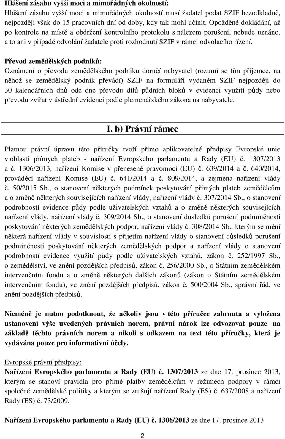 Opožděné dokládání, až po kontrole na místě a obdržení kontrolního protokolu s nálezem porušení, nebude uznáno, a to ani v případě odvolání žadatele proti rozhodnutí SZIF v rámci odvolacího řízení.