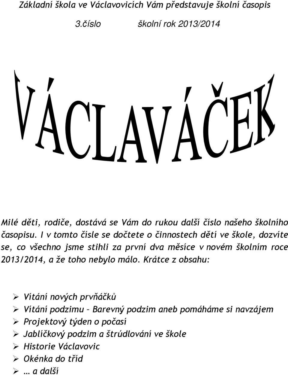 I v tomto čísle se dočtete o činnostech dětí ve škole, dozvíte se, co všechno jsme stihli za první dva měsíce v novém školním roce