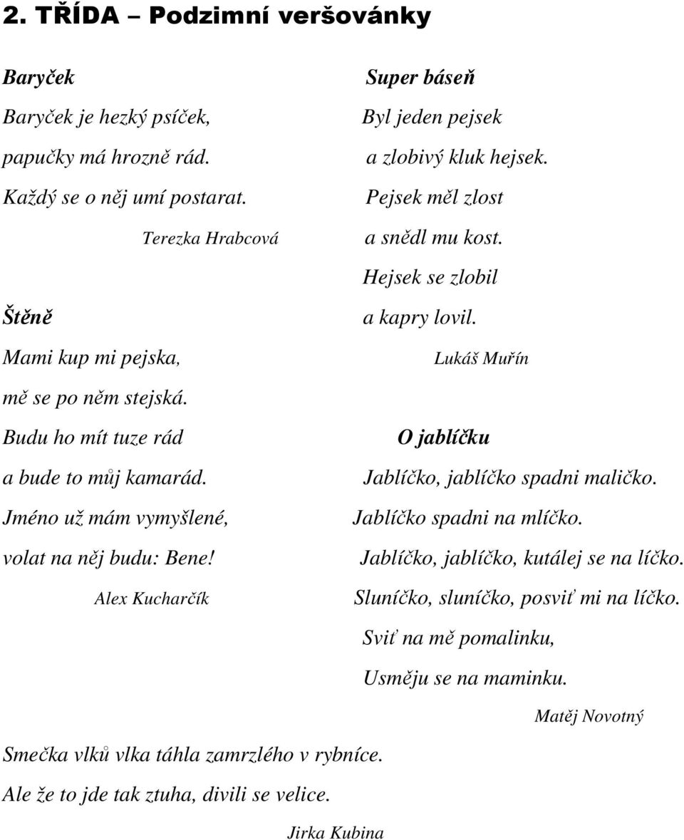 Lukáš Muřín mě se po něm stejská. Budu ho mít tuze rád a bude to můj kamarád. Jméno už mám vymyšlené, volat na něj budu: Bene!