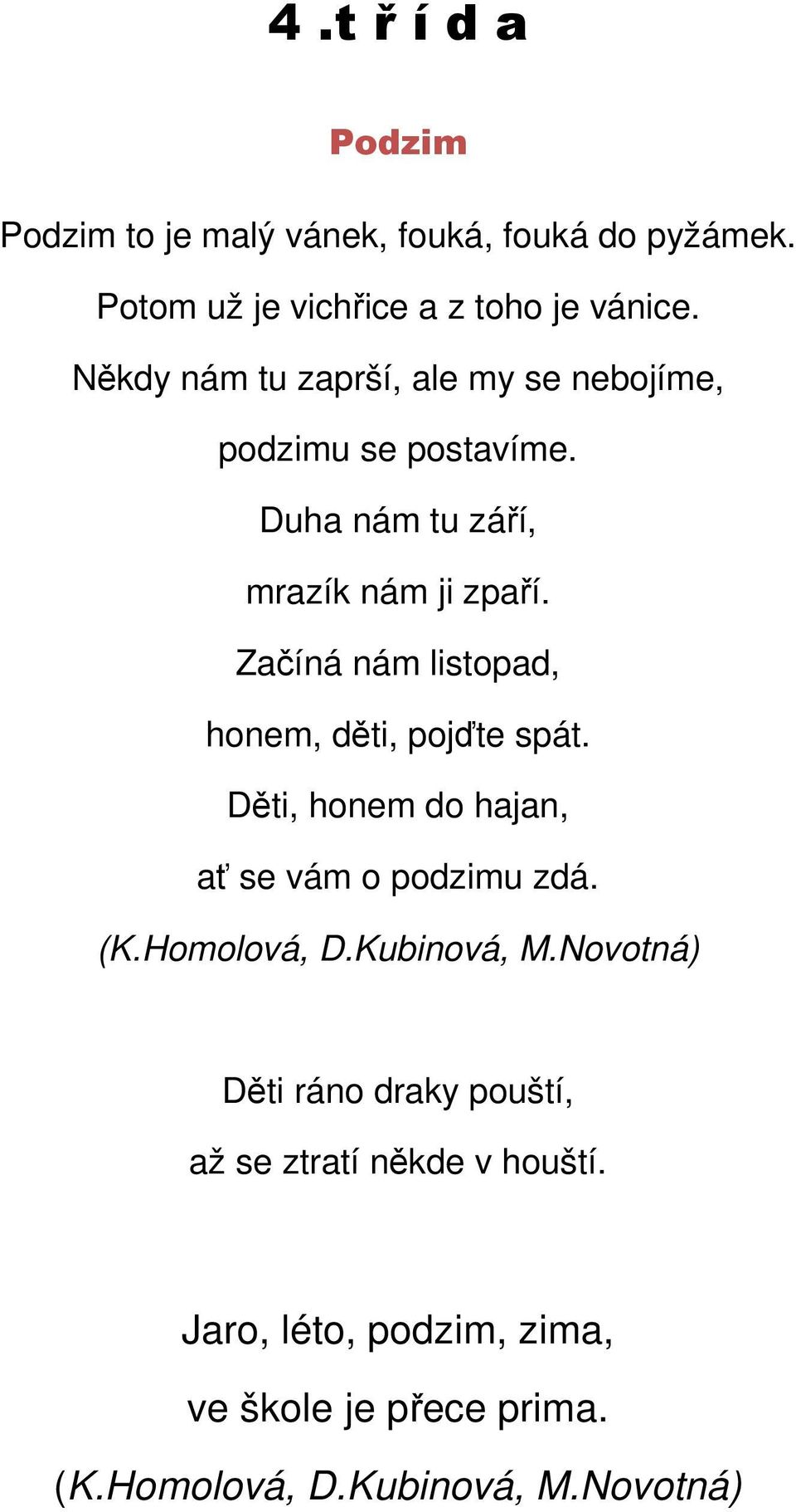 Začíná nám listopad, honem, děti, pojďte spát. Děti, honem do hajan, ať se vám o podzimu zdá. (K.Homolová, D.Kubinová, M.