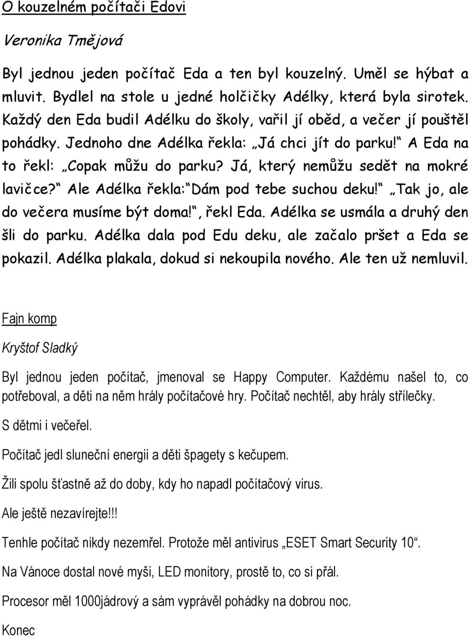 Já, který nemůžu sedět na mokré lavičce? Ale Adélka řekla: Dám pod tebe suchou deku! Tak jo, ale do večera musíme být doma!, řekl Eda. Adélka se usmála a druhý den šli do parku.