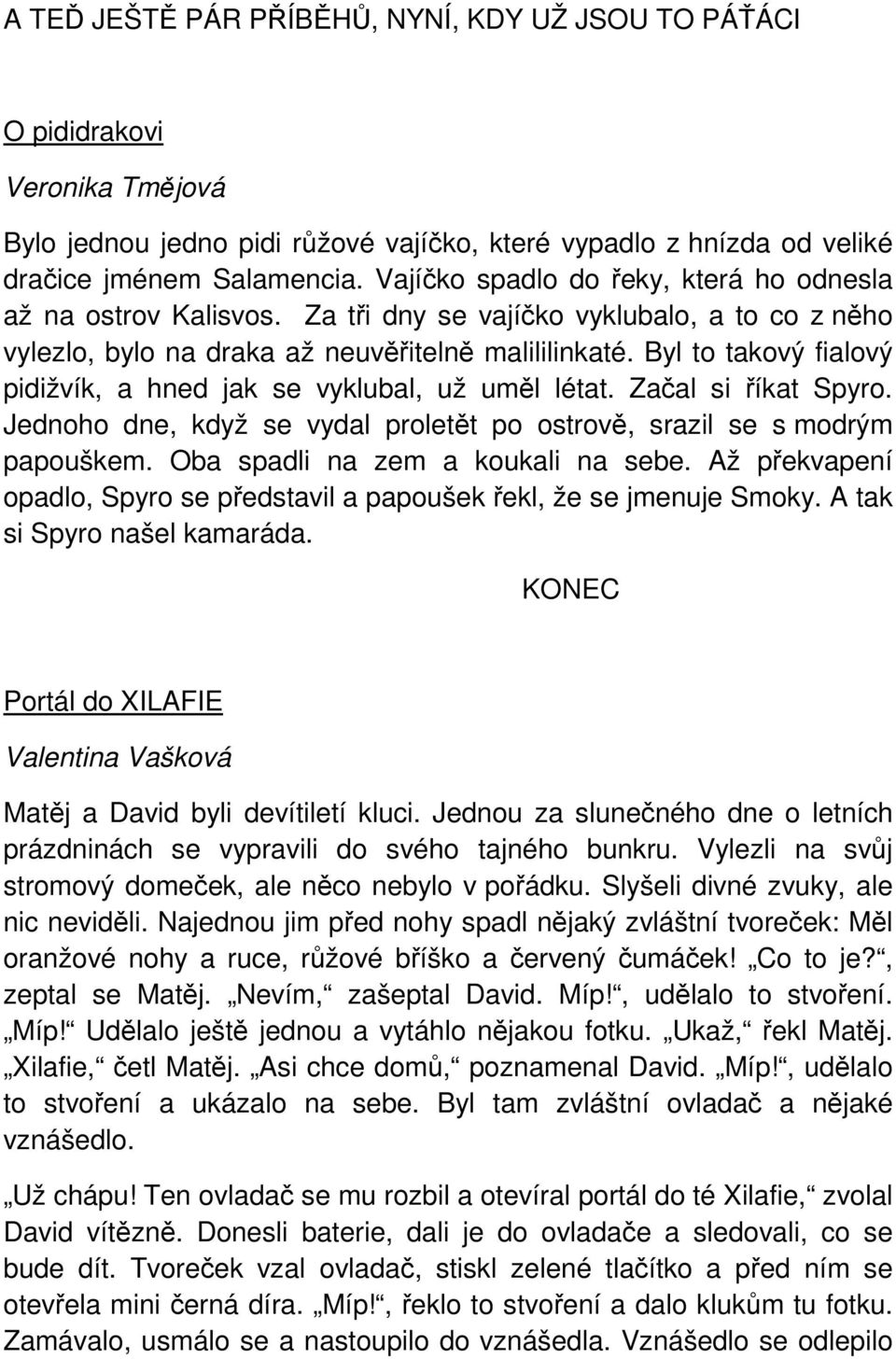 Byl to takový fialový pidižvík, a hned jak se vyklubal, už uměl létat. Začal si říkat Spyro. Jednoho dne, když se vydal proletět po ostrově, srazil se s modrým papouškem.