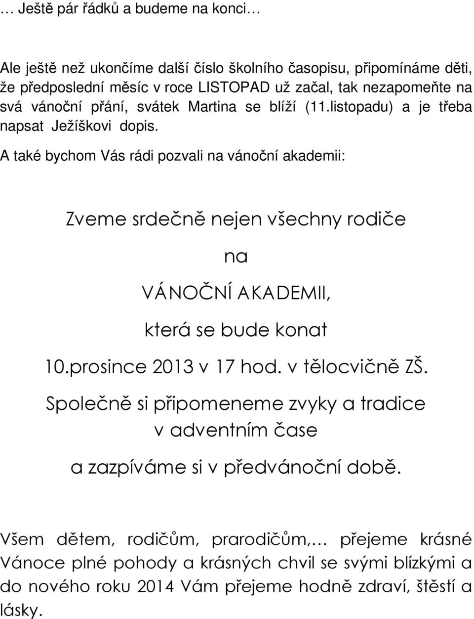 A také bychom Vás rádi pozvali na vánoční akademii: Zveme srdečně nejen všechny rodiče na VÁNOČNÍ AKADEMII, která se bude konat 10.prosince 2013 v 17 hod. v tělocvičně ZŠ.