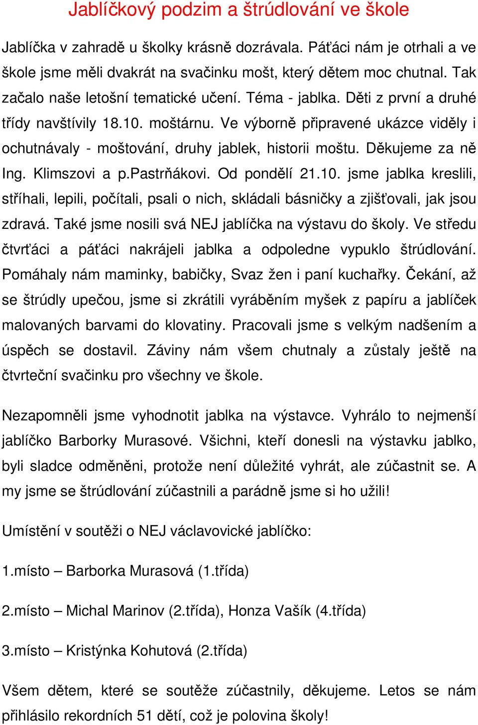 Ve výborně připravené ukázce viděly i ochutnávaly - moštování, druhy jablek, historii moštu. Děkujeme za ně Ing. Klimszovi a p.pastrňákovi. Od pondělí 21.10.